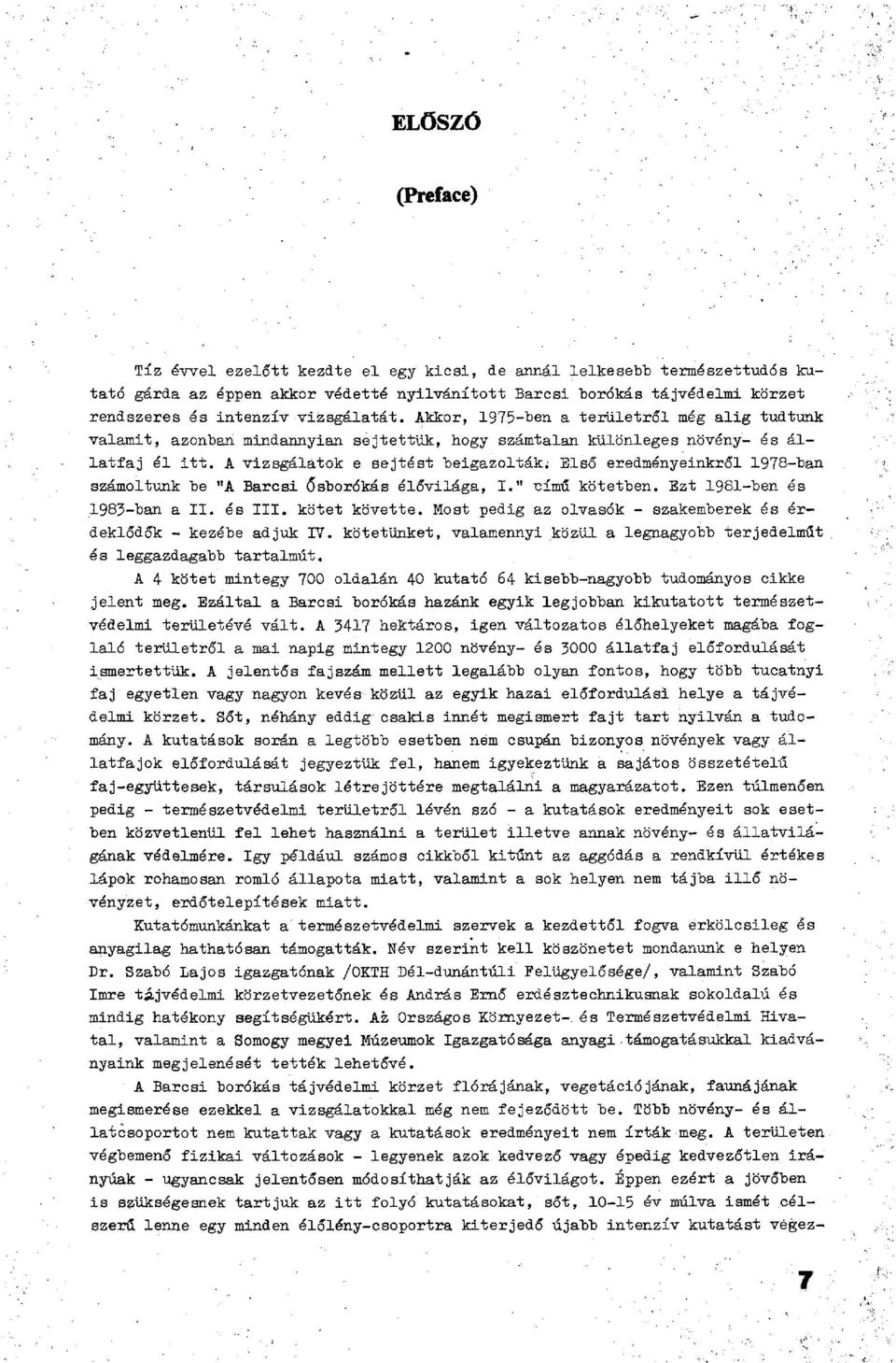 A vizsgálatok e sejtést beigazolták; Első eredményeinkről 1978-ban számoltunk be "A Barcsi Ősborókás élővilága, I." című kötetben. Ezt 1981-ben és 1983-ban a II. és III. kötet követte.