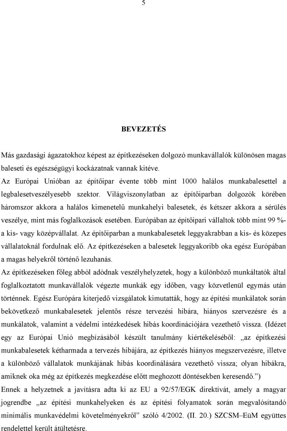 Világviszonylatban az építőiparban dolgozók körében háromszor akkora a halálos kimenetelű munkahelyi balesetek, és kétszer akkora a sérülés veszélye, mint más foglalkozások esetében.