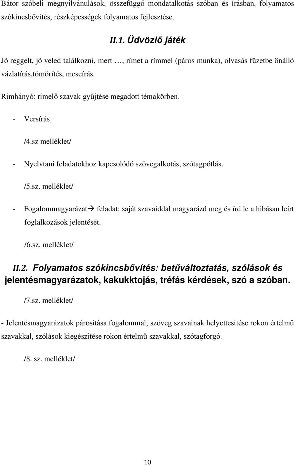 - Versírás /4.sz melléklet/ - Nyelvtani feladatokhoz kapcsolódó szövegalkotás, szótagpótlás. /5.sz. melléklet/ - Fogalommagyarázat feladat: saját szavaiddal magyarázd meg és írd le a hibásan leírt foglalkozások jelentését.