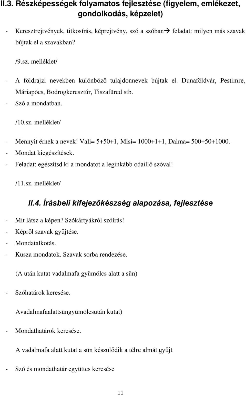 Vali= 5+50+1, Misi= 1000+1+1, Dalma= 500+50+1000. - Mondat kiegészítések. - Feladat: egészítsd ki a mondatot a leginkább odaillő szóval! /11.sz. melléklet/ II.4.