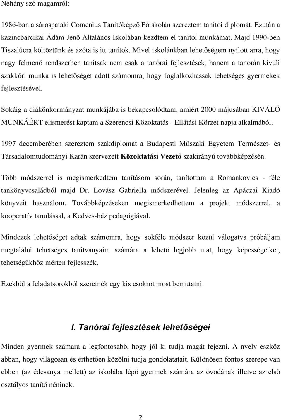 Mivel iskolánkban lehetőségem nyílott arra, hogy nagy felmenő rendszerben tanítsak nem csak a tanórai fejlesztések, hanem a tanórán kívüli szakköri munka is lehetőséget adott számomra, hogy