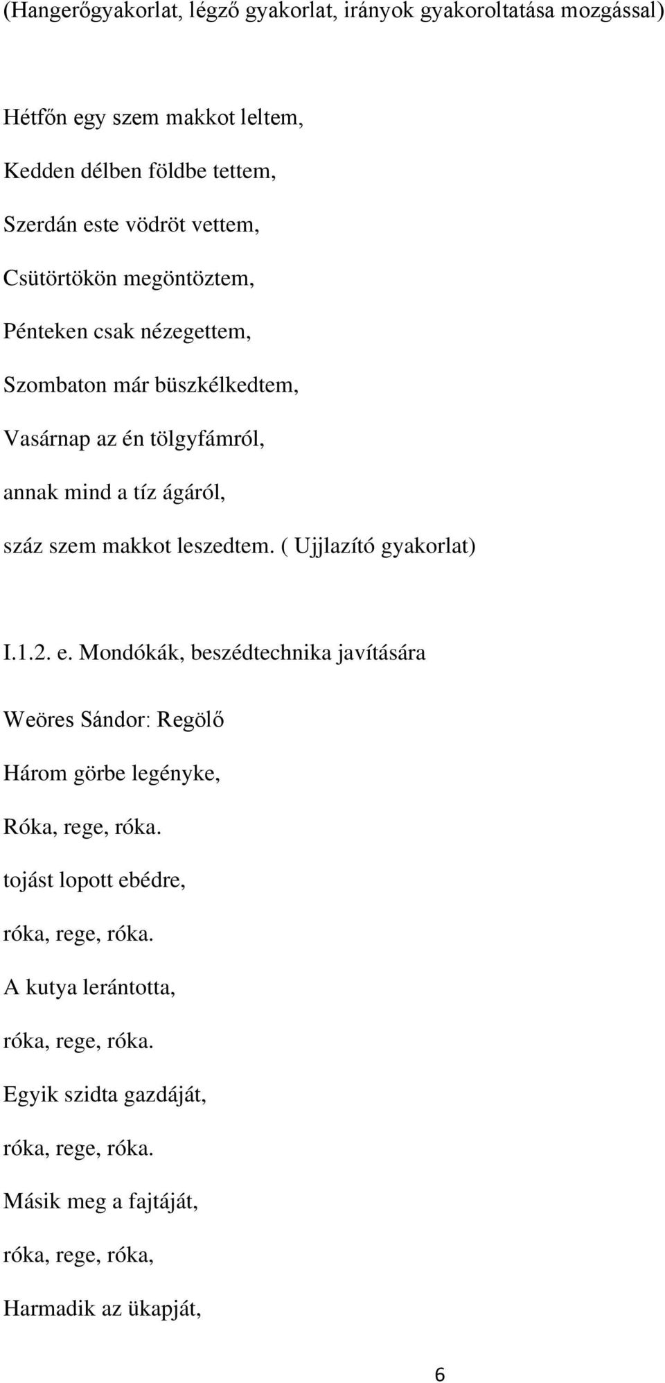 leszedtem. ( Ujjlazító gyakorlat) I.1.2. e. Mondókák, beszédtechnika javítására Weöres Sándor: Regölő Három görbe legényke, Róka, rege, róka.