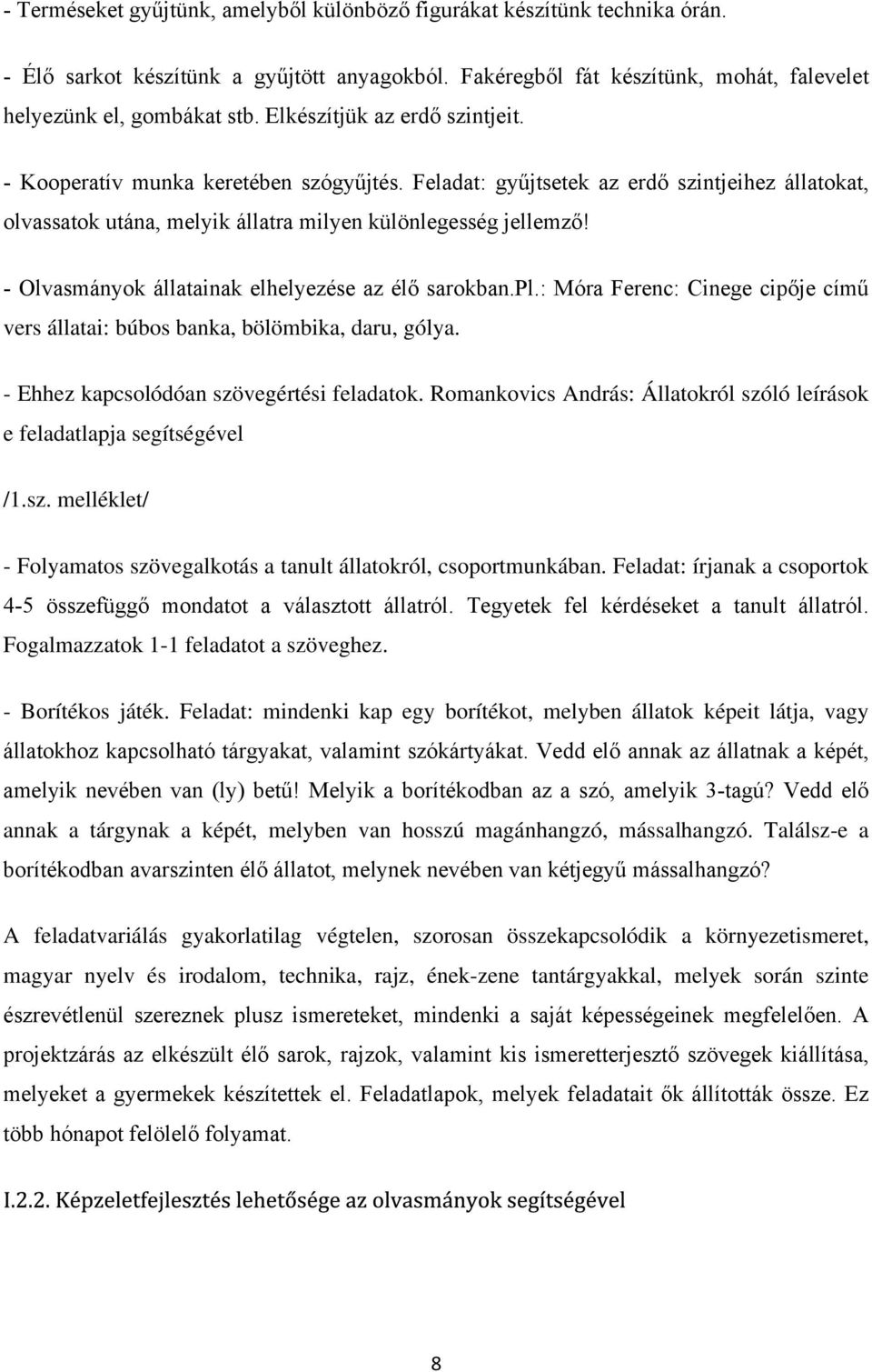 - Olvasmányok állatainak elhelyezése az élő sarokban.pl.: Móra Ferenc: Cinege cipője című vers állatai: búbos banka, bölömbika, daru, gólya. - Ehhez kapcsolódóan szövegértési feladatok.