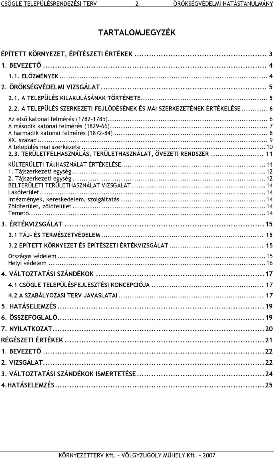 .. 7 A harmadik katonai felmérés (1872-84)... 8 XX. század... 9 A település mai szerkezete... 10 2.3. TERÜLETFELHASZNÁLÁS, TERÜLETHASZNÁLAT, ÖVEZETI RENDSZER... 11 KÜLTERÜLETI TÁJHASZNÁLAT ÉRTÉKELÉSE.