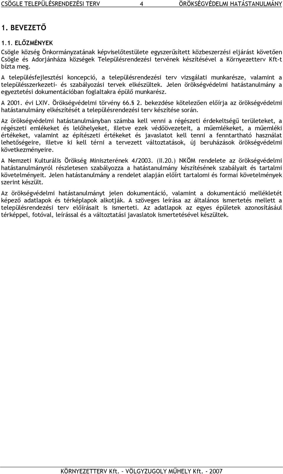 1. ELŐZMÉNYEK Csögle község Önkormányzatának képviselőtestülete egyszerűsített közbeszerzési eljárást követően Csögle és Adorjánháza községek Településrendezési tervének készítésével a Környezetterv