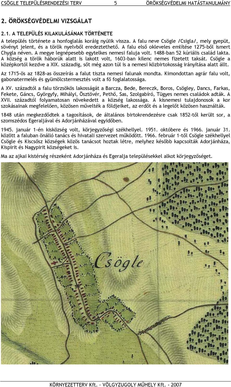 A megye legnépesebb egytelkes nemesi faluja volt. 1488-ban 52 kúriális család lakta. A község a török háborúk alatt is lakott volt, 1603-ban kilenc nemes fizetett taksát.