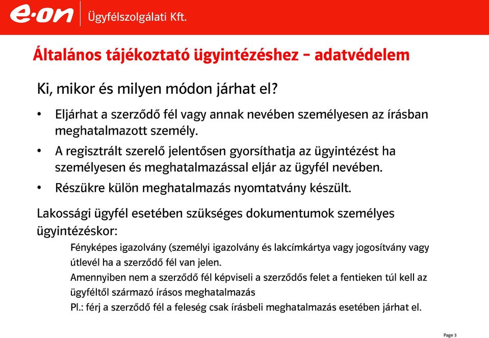 Lakossági ügyfél esetében szükséges dokumentumok személyes ügyintézéskor: Fényképes igazolvány (személyi igazolvány és lakcímkártya vagy jogosítvány vagy útlevél ha a szerződő fél van