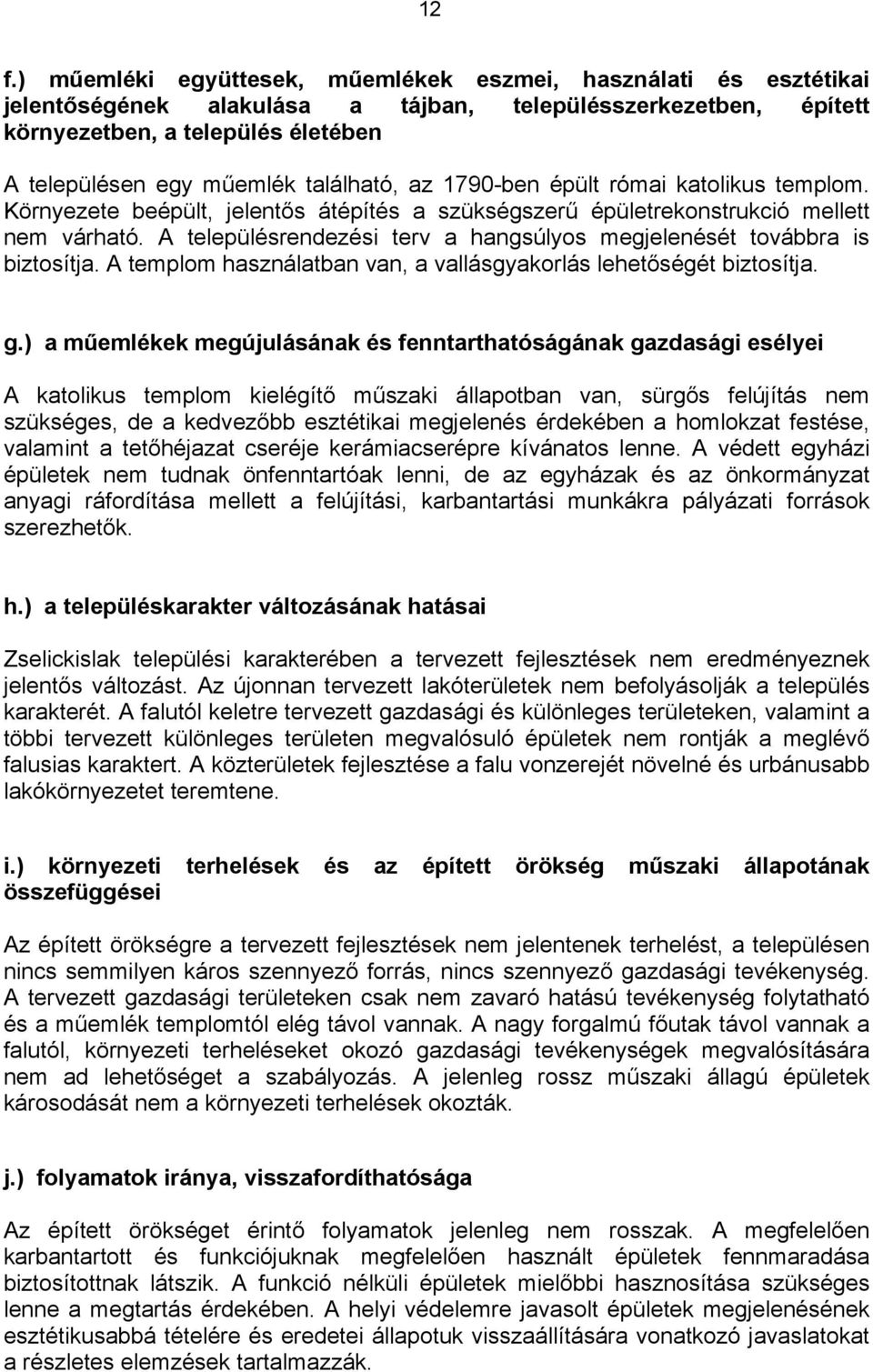 A településrendezési terv a hangsúlyos megjelenését továbbra is biztosítja. A templom használatban van, a vallásgyakorlás lehetőségét biztosítja. g.