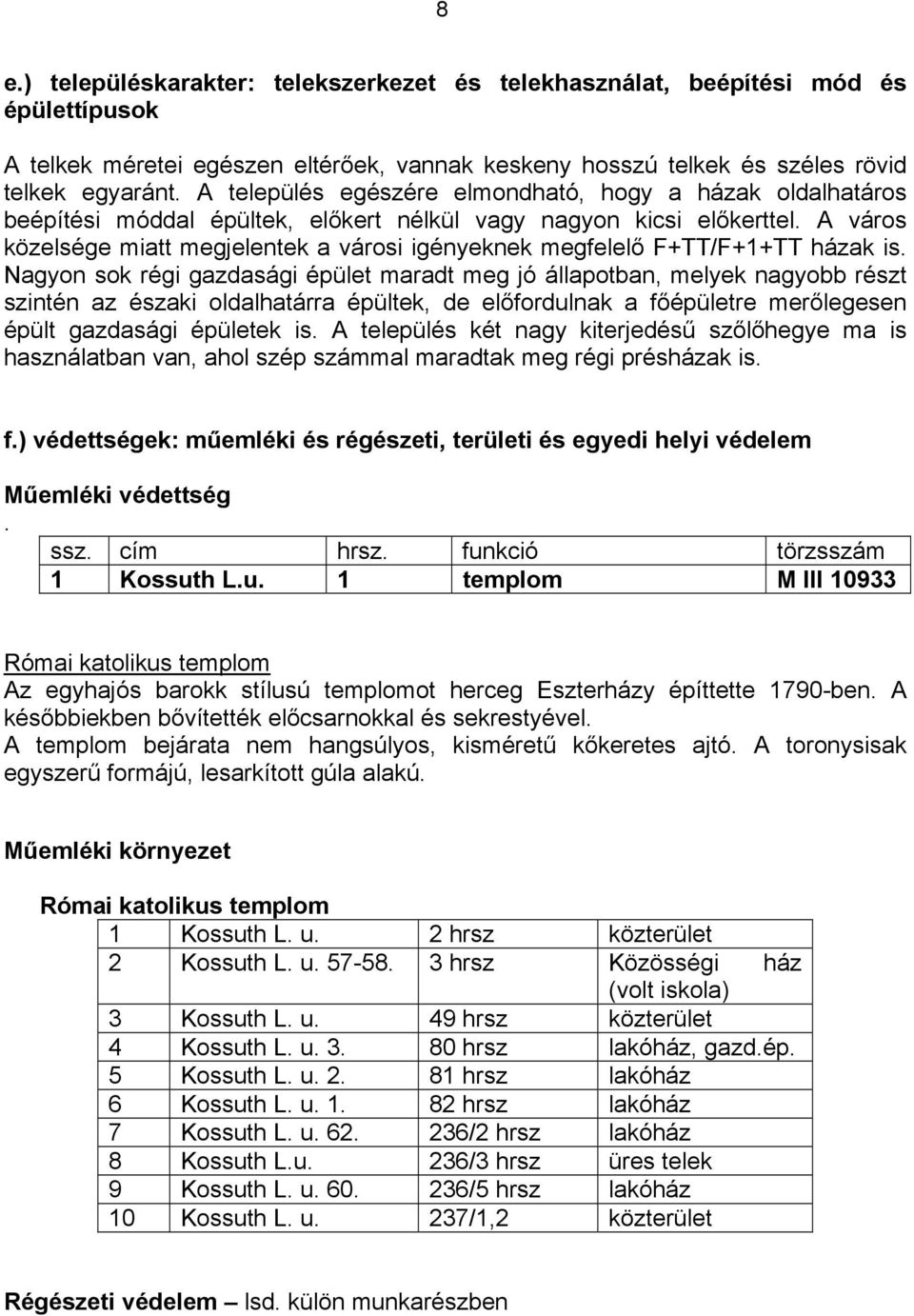 A város közelsége miatt megjelentek a városi igényeknek megfelelő F+TT/F+1+TT házak is.