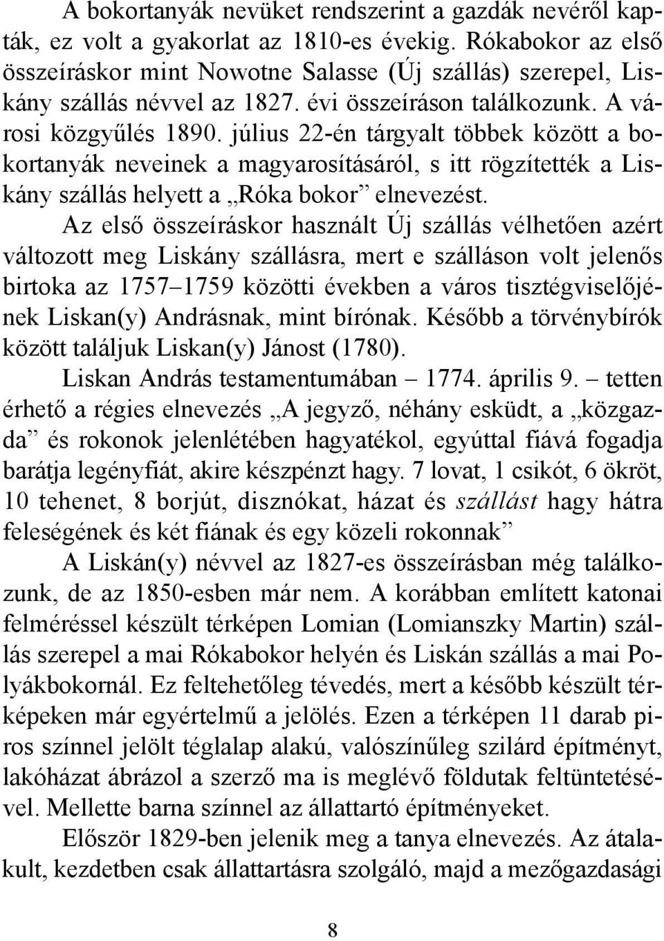 július 22-én tárgyalt többek között a bokortanyák neveinek a magyarosításáról, s itt rögzítették a Liskány szállás helyett a Róka bokor elnevezést.