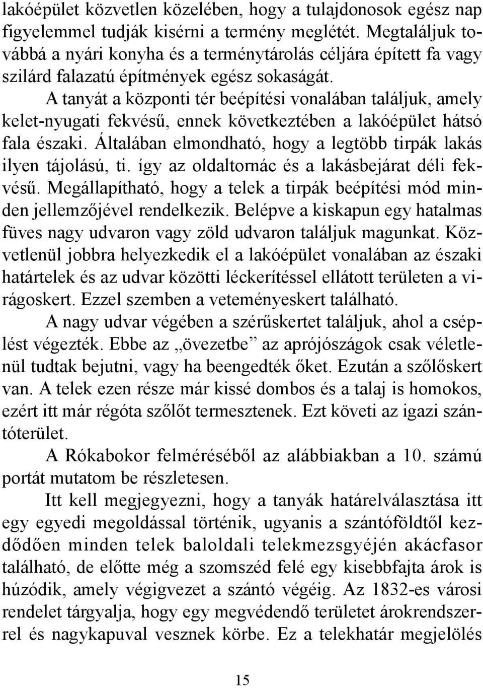 A tanyát a központi tér beépítési vonalában találjuk, amely kelet-nyugati fekvésű, ennek következtében a lakóépület hátsó fala északi.