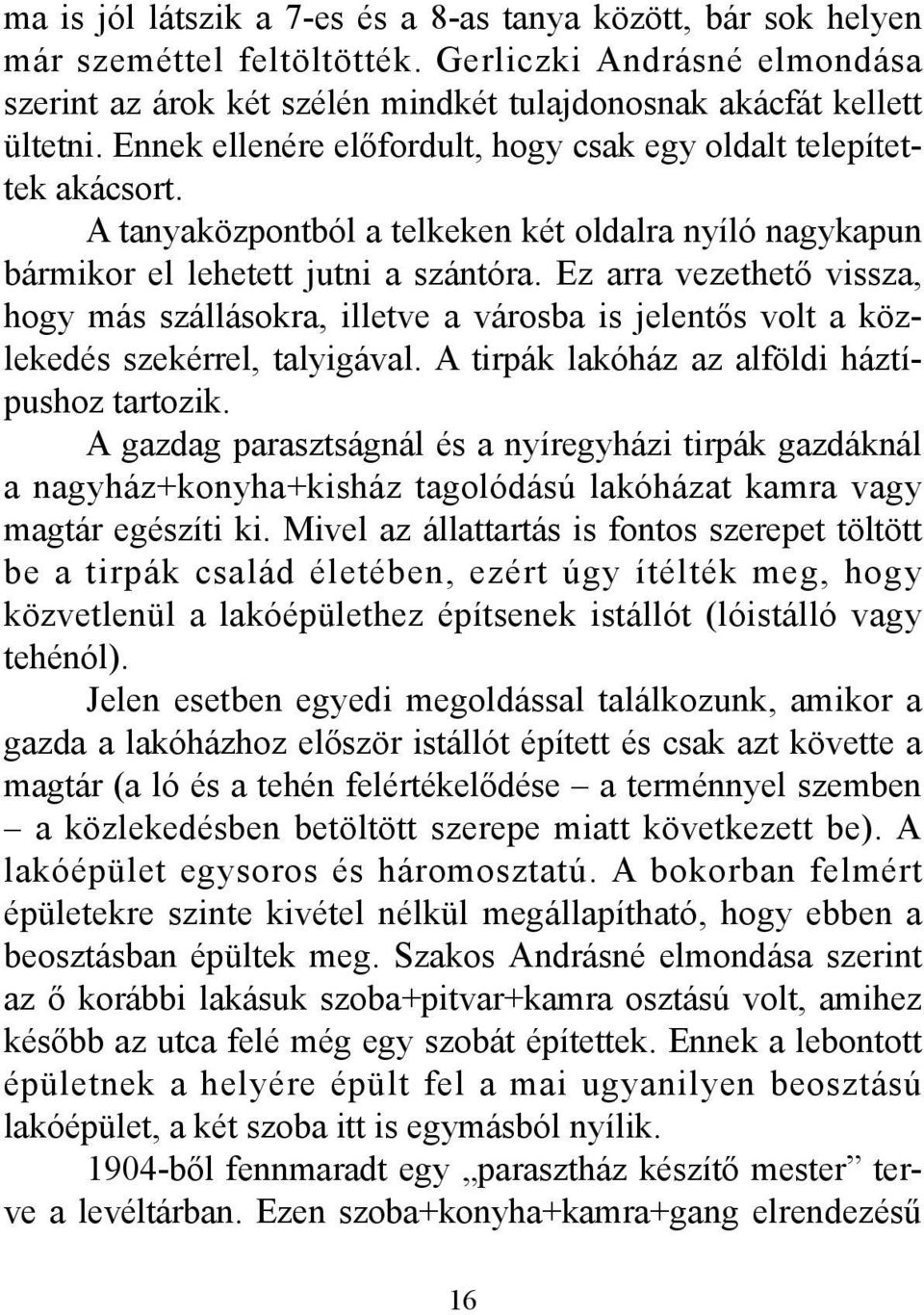 Ez arra vezethető vissza, hogy más szállásokra, illetve a városba is jelentős volt a közlekedés szekérrel, talyigával. A tirpák lakóház az alföldi háztípushoz tartozik.