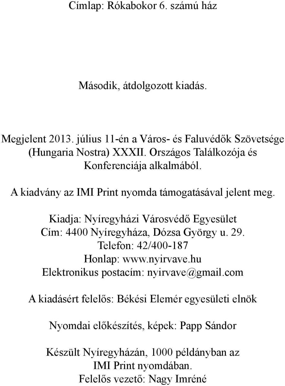 Kiadja: Nyíregyházi Városvédő Egyesület Cím: 4400 Nyíregyháza, Dózsa György u. 29. Telefon: 42/400-187 Honlap: www.nyirvave.