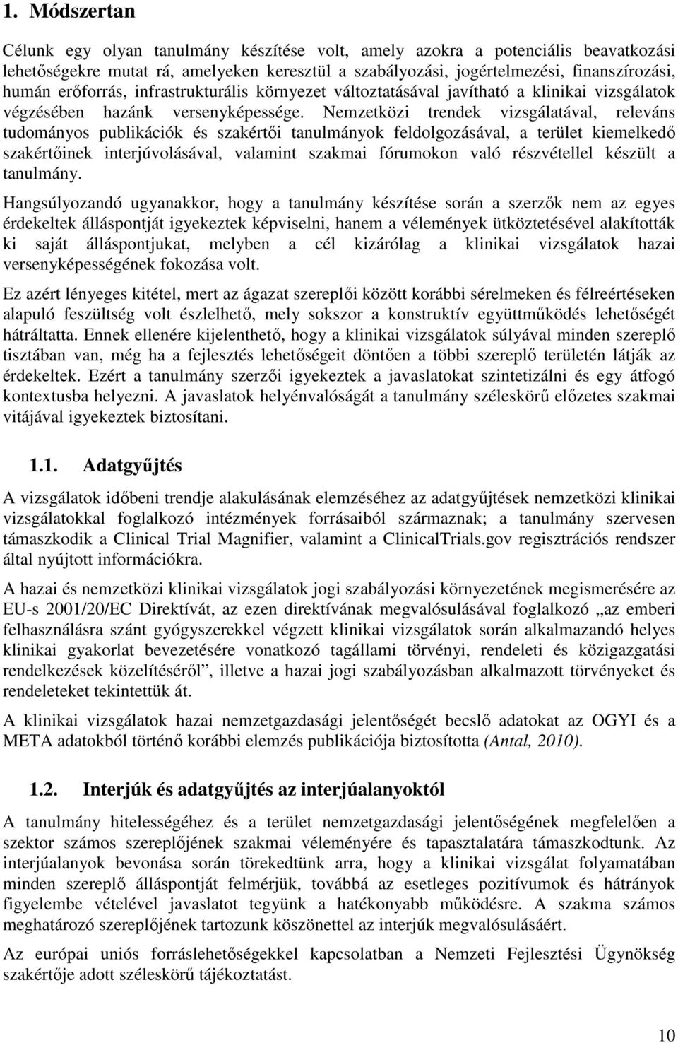 Nemzetközi trendek vizsgálatával, releváns tudományos publikációk és szakértői tanulmányok feldolgozásával, a terület kiemelkedő szakértőinek interjúvolásával, valamint szakmai fórumokon való