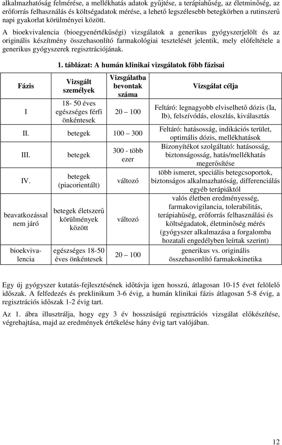 A bioekvivalencia (bioegyenértékűségi) vizsgálatok a generikus gyógyszerjelölt és az originális készítmény összehasonlító farmakológiai tesztelését jelentik, mely előfeltétele a generikus gyógyszerek