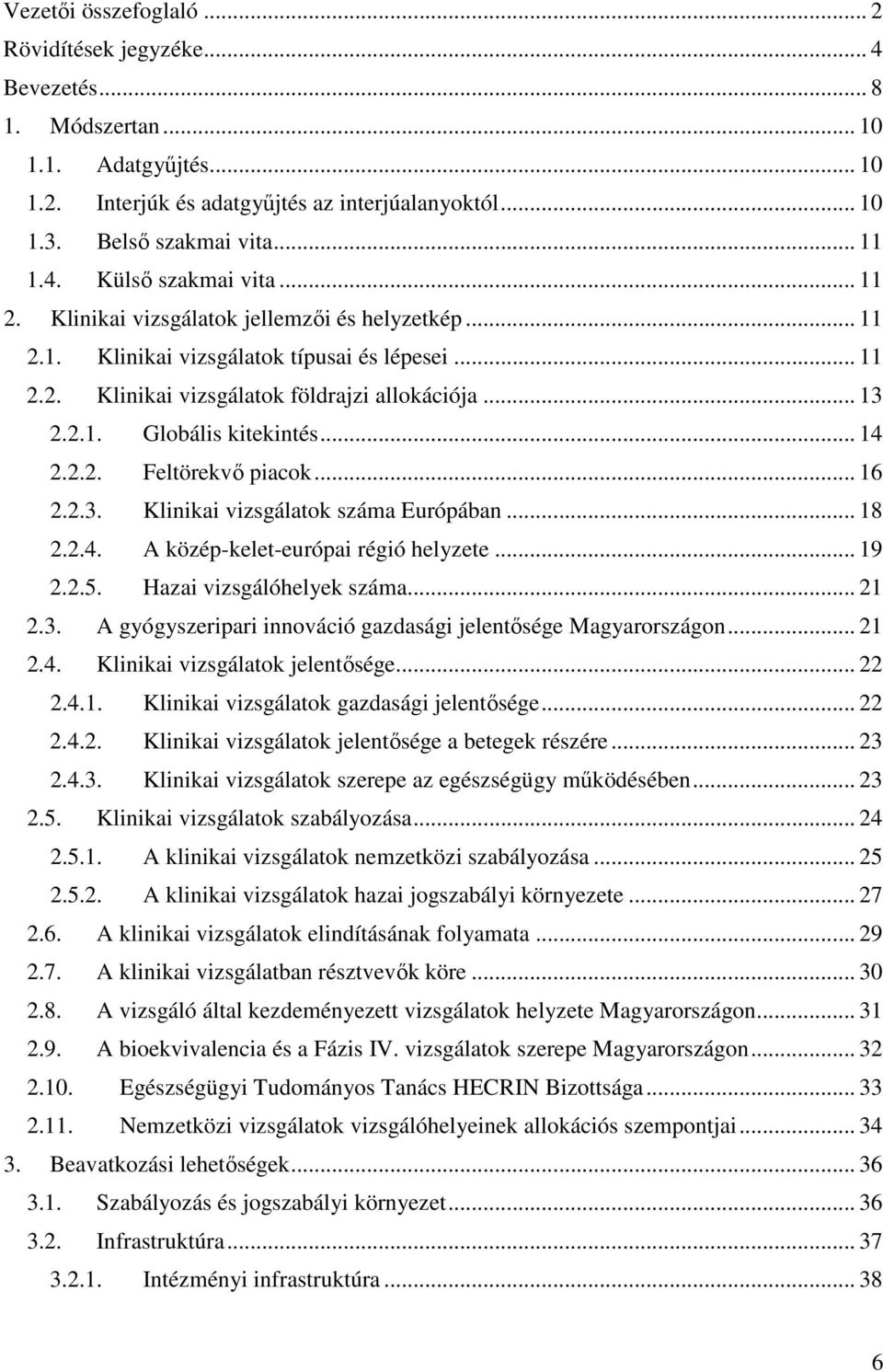 2.2. Feltörekvő piacok... 16 2.2.3. Klinikai vizsgálatok száma Európában... 18 2.2.4. A közép-kelet-európai régió helyzete... 19 2.2.5. Hazai vizsgálóhelyek száma... 21 2.3. A gyógyszeripari innováció gazdasági jelentősége Magyarországon.