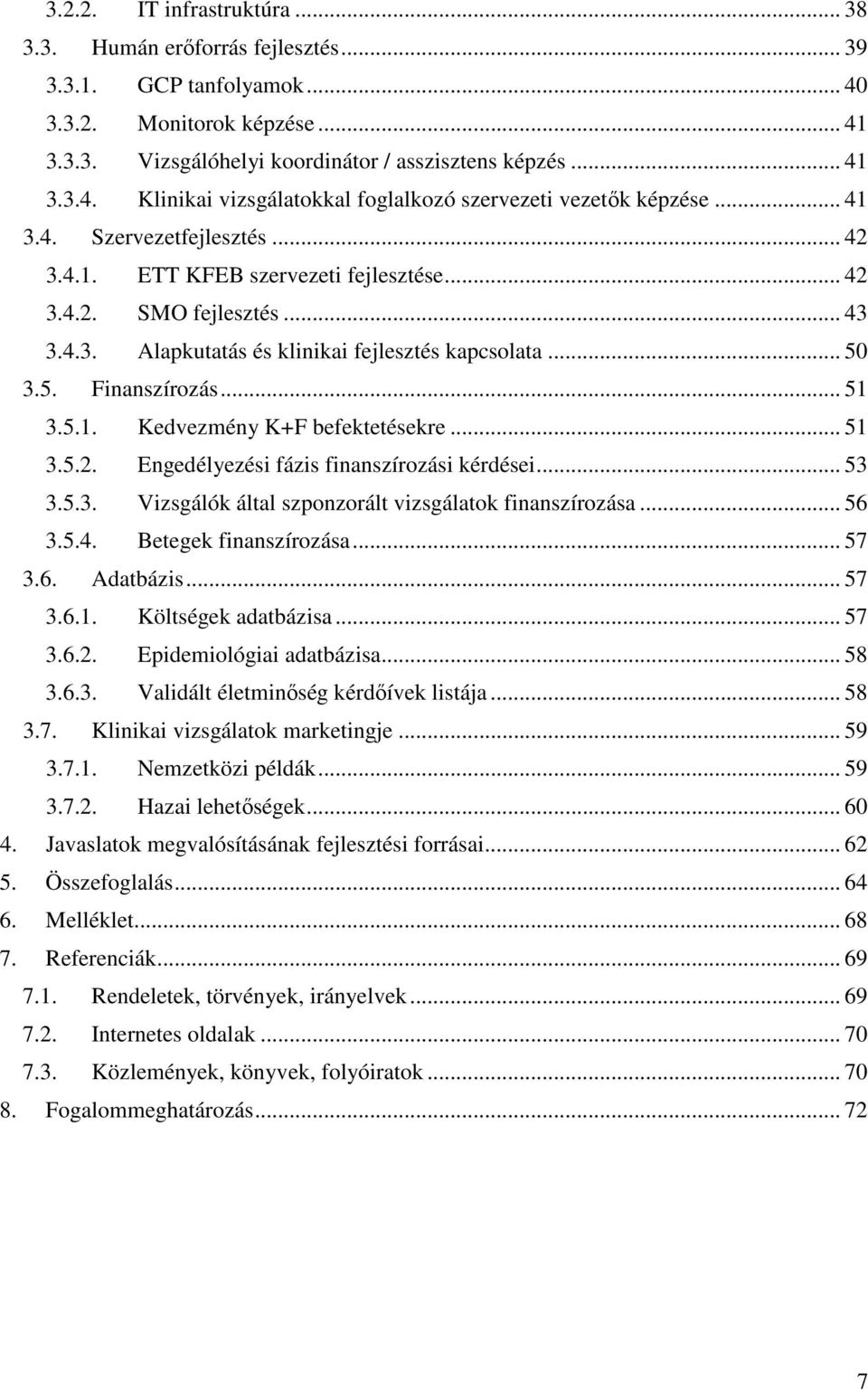 .. 51 3.5.2. Engedélyezési fázis finanszírozási kérdései... 53 3.5.3. Vizsgálók által szponzorált vizsgálatok finanszírozása... 56 3.5.4. Betegek finanszírozása... 57 3.6. Adatbázis... 57 3.6.1. Költségek adatbázisa.