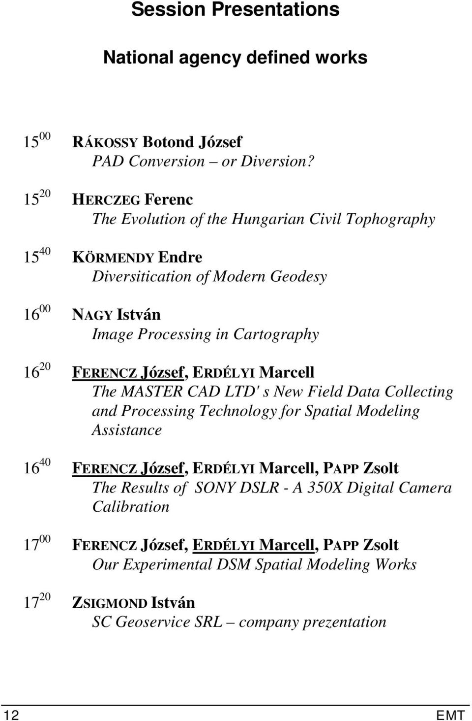 16 20 FERENCZ József, ERDÉLYI Marcell The MASTER CAD LTD' s New Field Data Collecting and Processing Technology for Spatial Modeling Assistance 16 40 FERENCZ József, ERDÉLYI