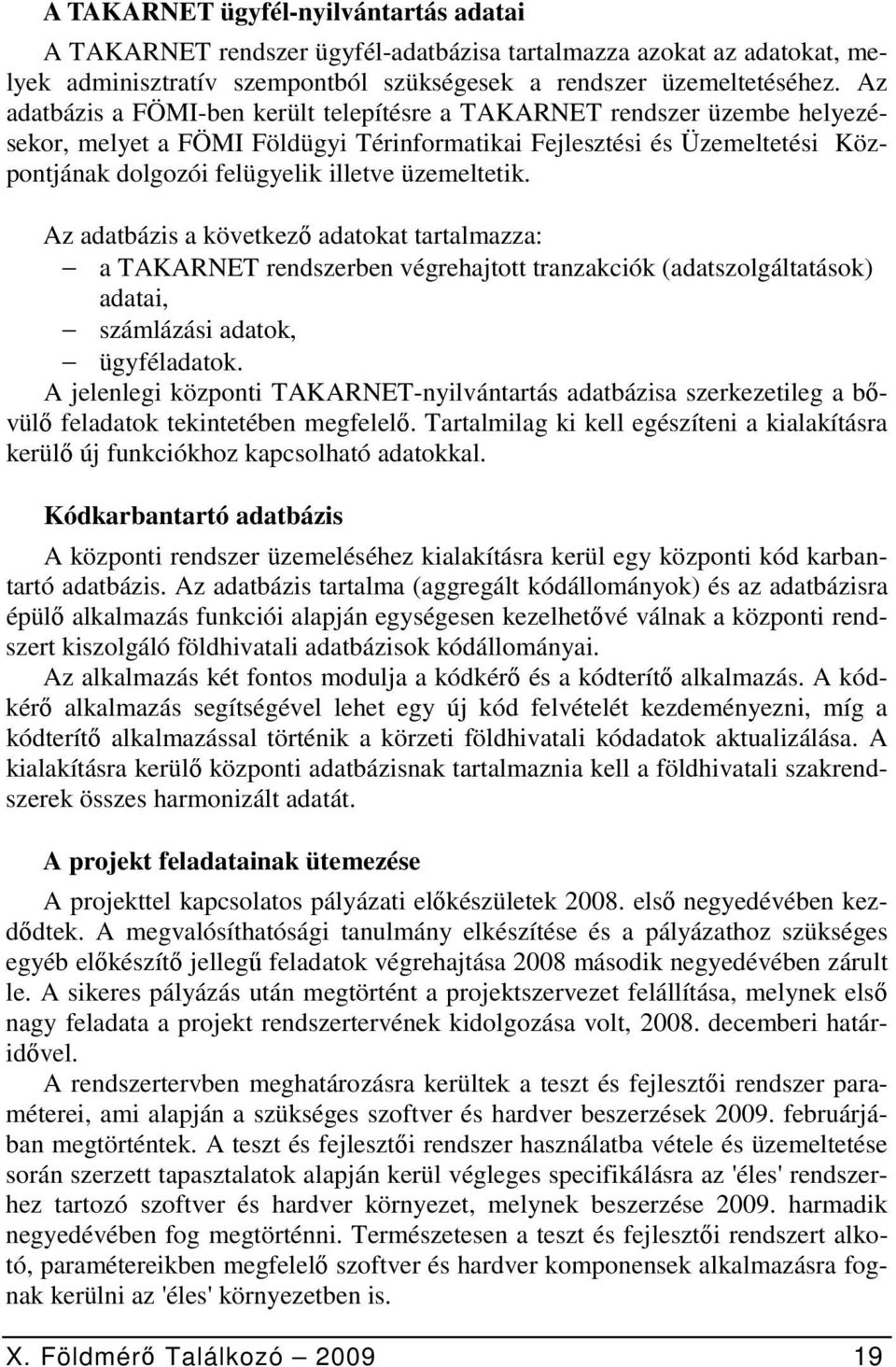 üzemeltetik. Az adatbázis a következő adatokat tartalmazza: a TAKARNET rendszerben végrehajtott tranzakciók (adatszolgáltatások) adatai, számlázási adatok, ügyféladatok.