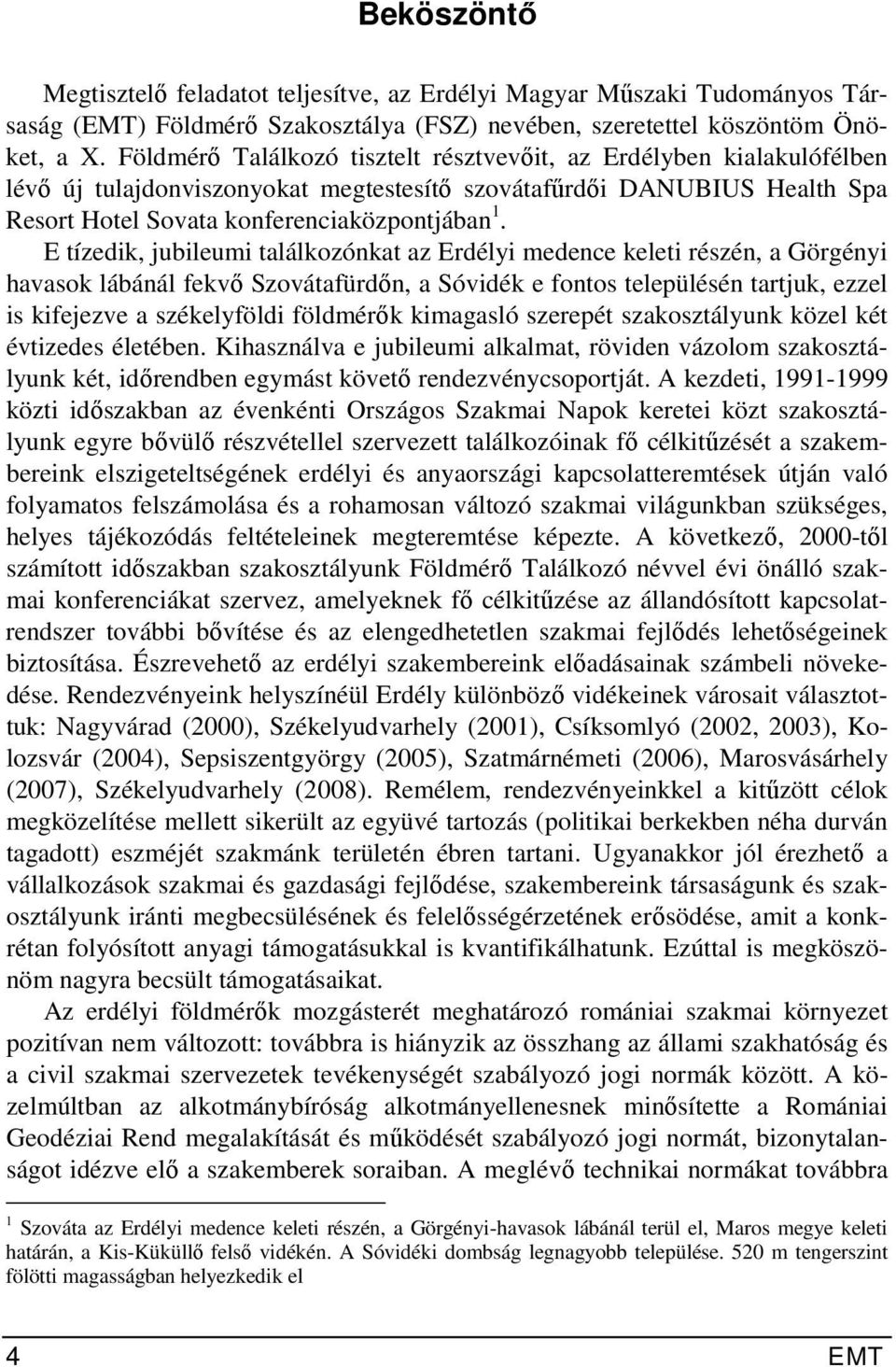 E tízedik, jubileumi találkozónkat az Erdélyi medence keleti részén, a Görgényi havasok lábánál fekvő Szovátafürdőn, a Sóvidék e fontos településén tartjuk, ezzel is kifejezve a székelyföldi