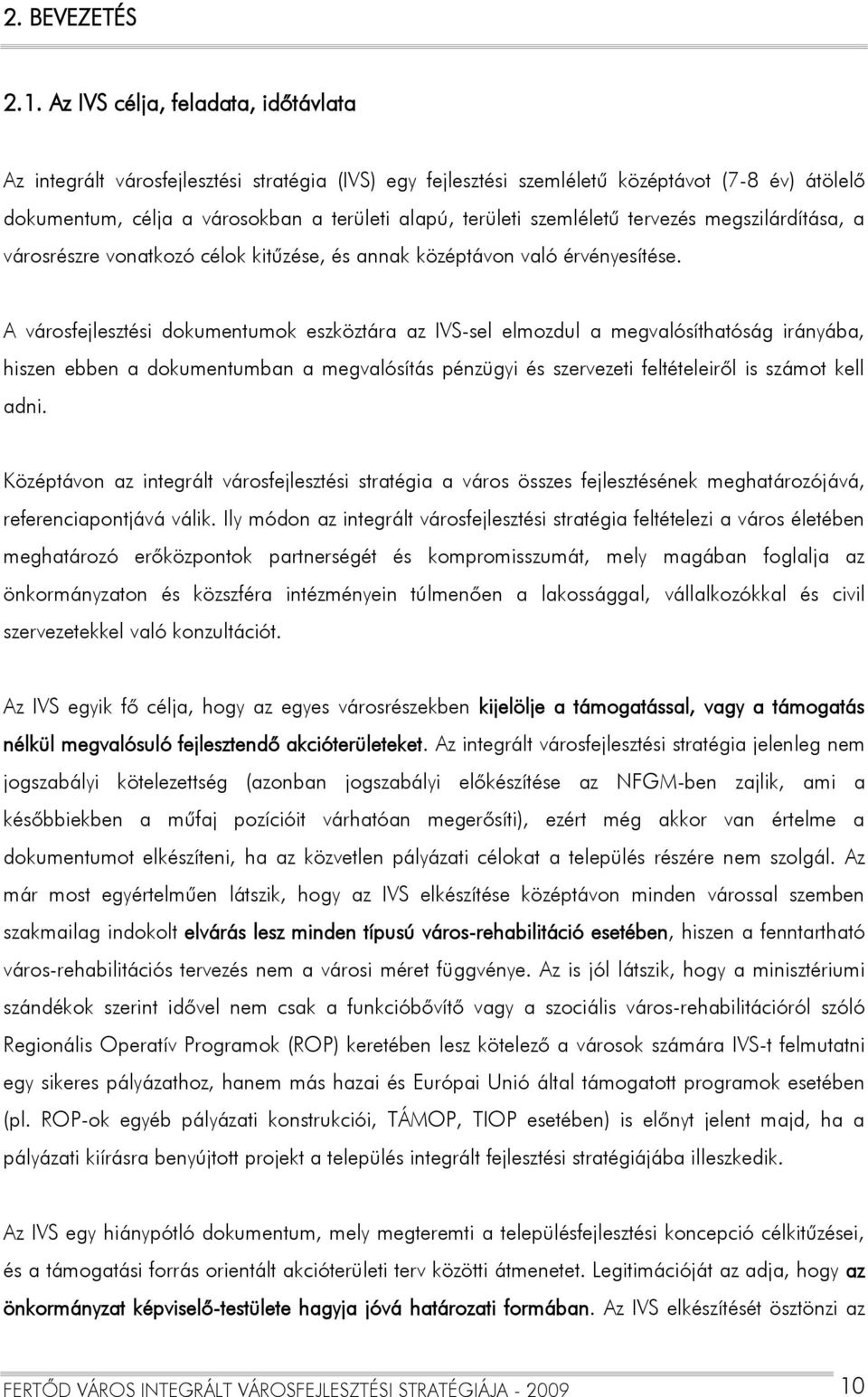 szemléletű tervezés megszilárdítása, a városrészre vonatkozó célok kitűzése, és annak középtávon való érvényesítése.