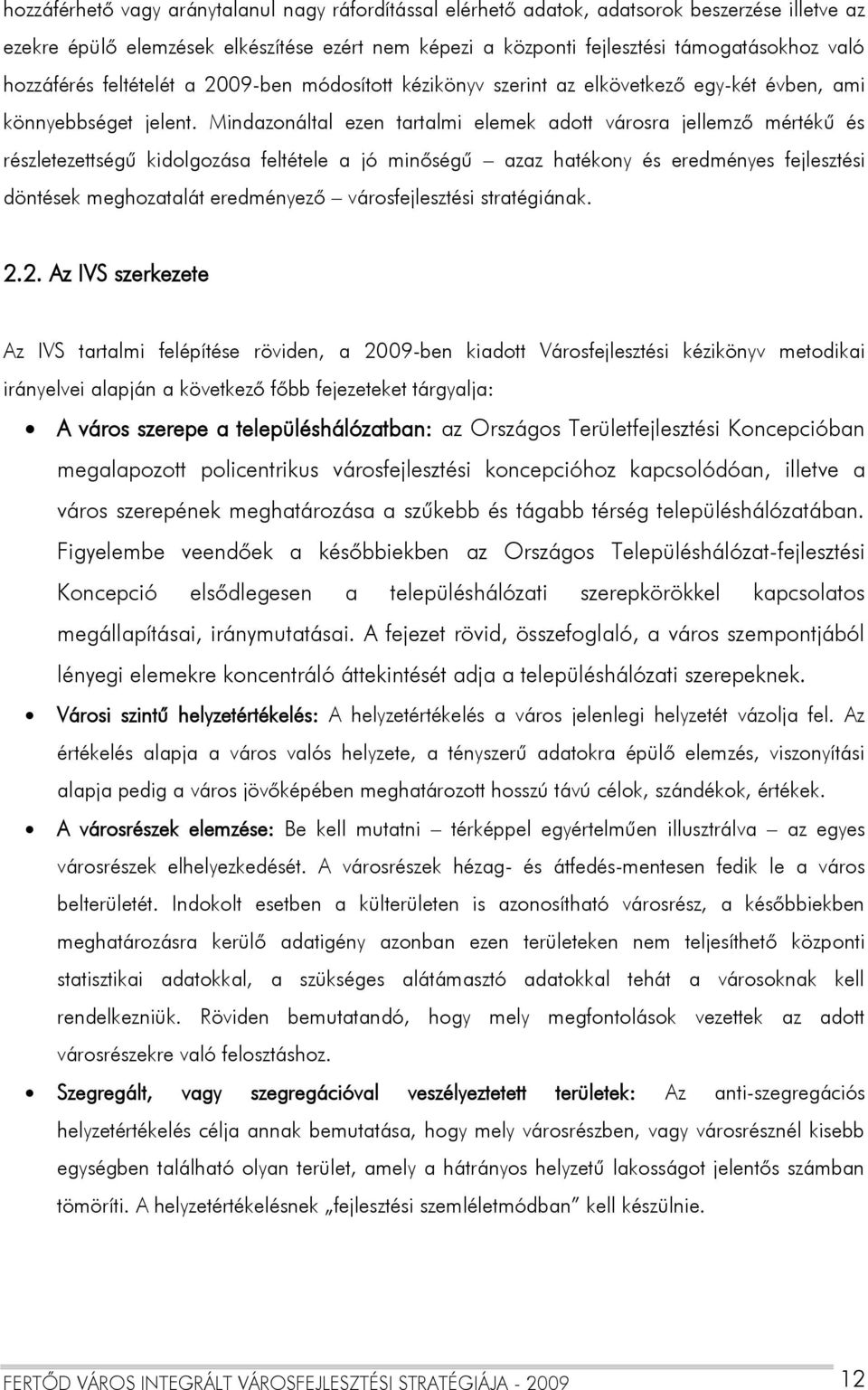 Mindazonáltal ezen tartalmi elemek adott városra jellemző mértékű és részletezettségű kidolgozása feltétele a jó minőségű azaz hatékony és eredményes fejlesztési döntések meghozatalát eredményező