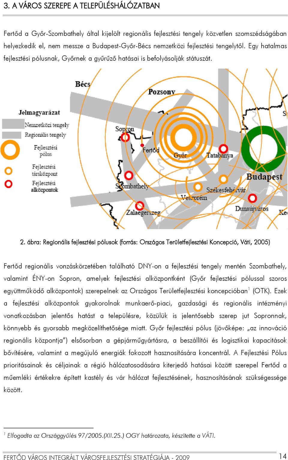 ábra: Regionális fejlesztési pólusok (forrás: Országos Területfejlesztési Koncepció, Váti, 2005) Fertőd regionális vonzáskörzetében található DNY-on a fejlesztési tengely mentén Szombathely, valamint