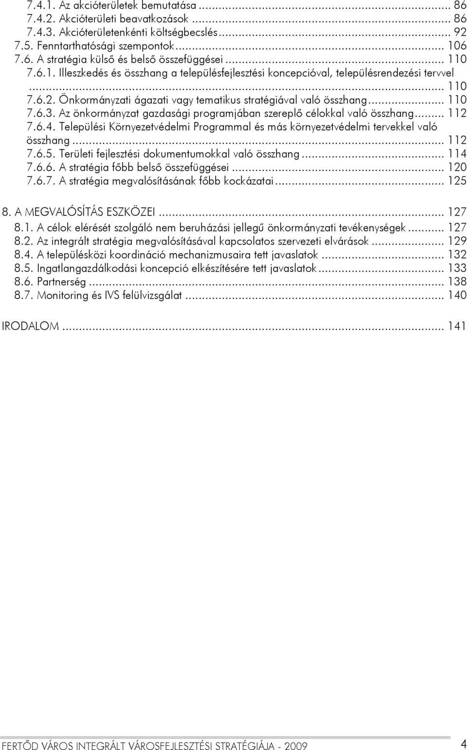 Az önkormányzat gazdasági programjában szereplő célokkal való összhang... 112 7.6.4. Települési Környezetvédelmi Programmal és más környezetvédelmi tervekkel való összhang... 112 7.6.5.