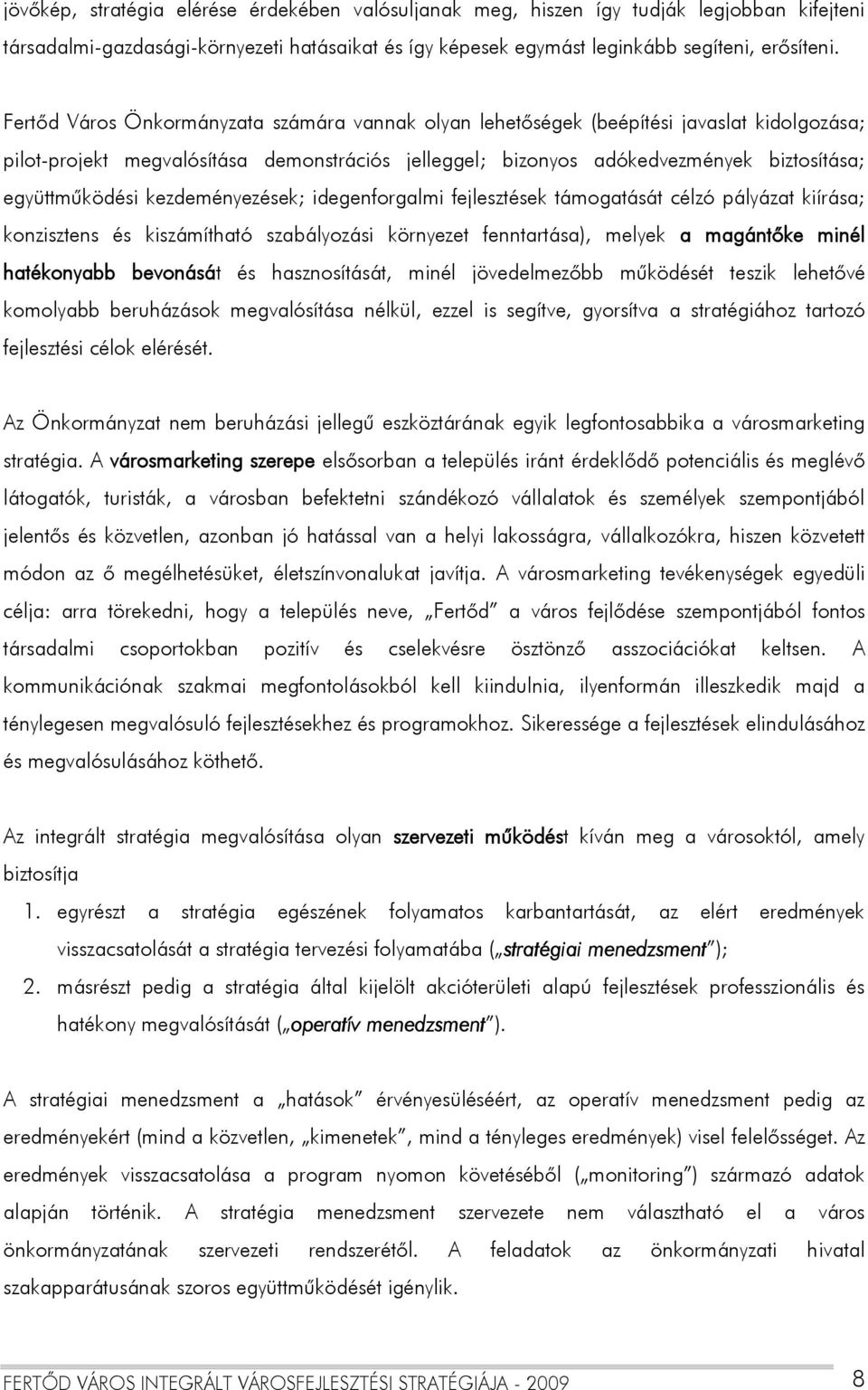 kezdeményezések; idegenforgalmi fejlesztések támogatását célzó pályázat kiírása; konzisztens és kiszámítható szabályozási környezet fenntartása), melyek a magántőke minél hatékonyabb bevonását és