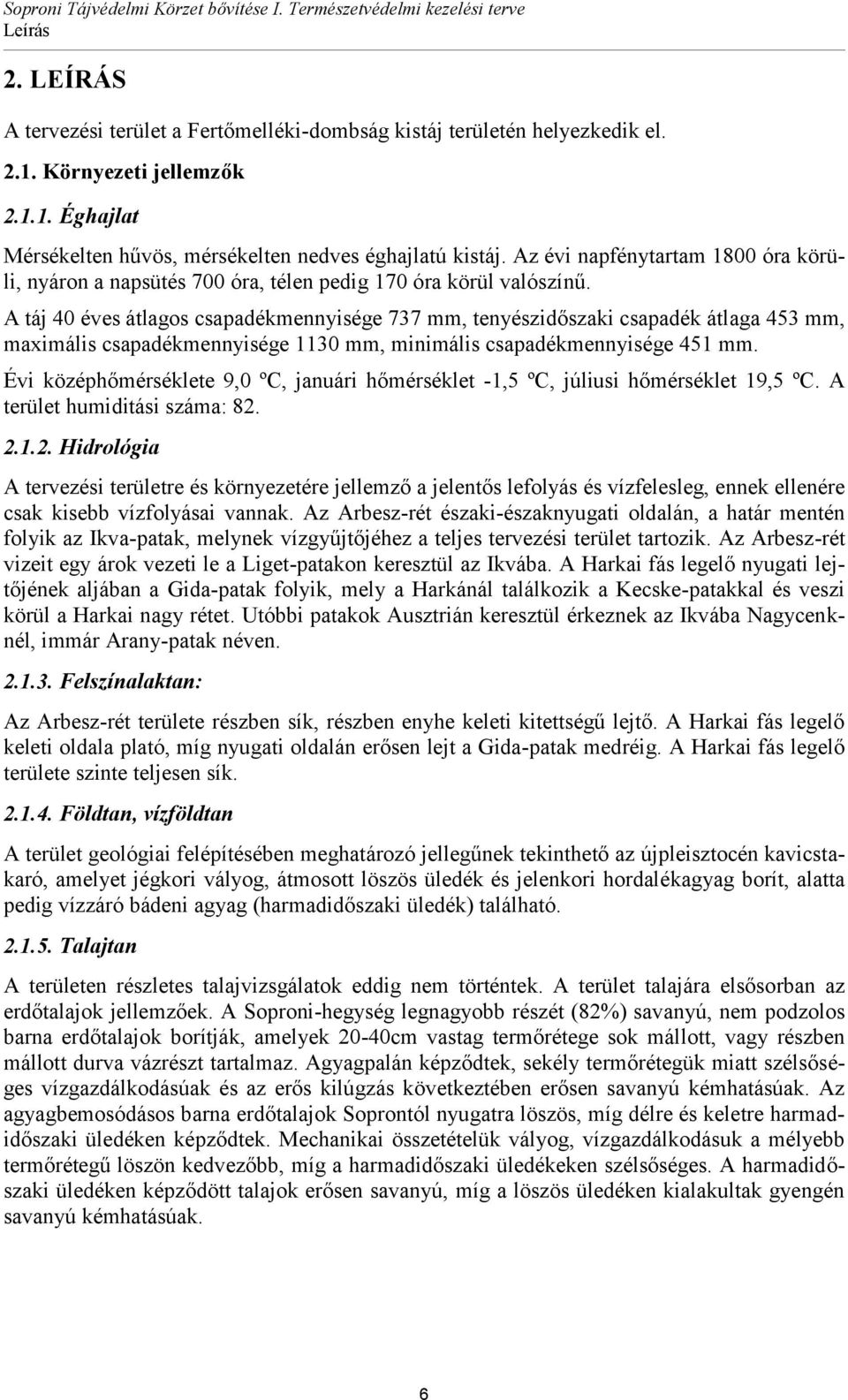 A táj 40 éves átlagos csapadékmennyisége 737 mm, tenyészidőszaki csapadék átlaga 453 mm, maximális csapadékmennyisége 1130 mm, minimális csapadékmennyisége 451 mm.