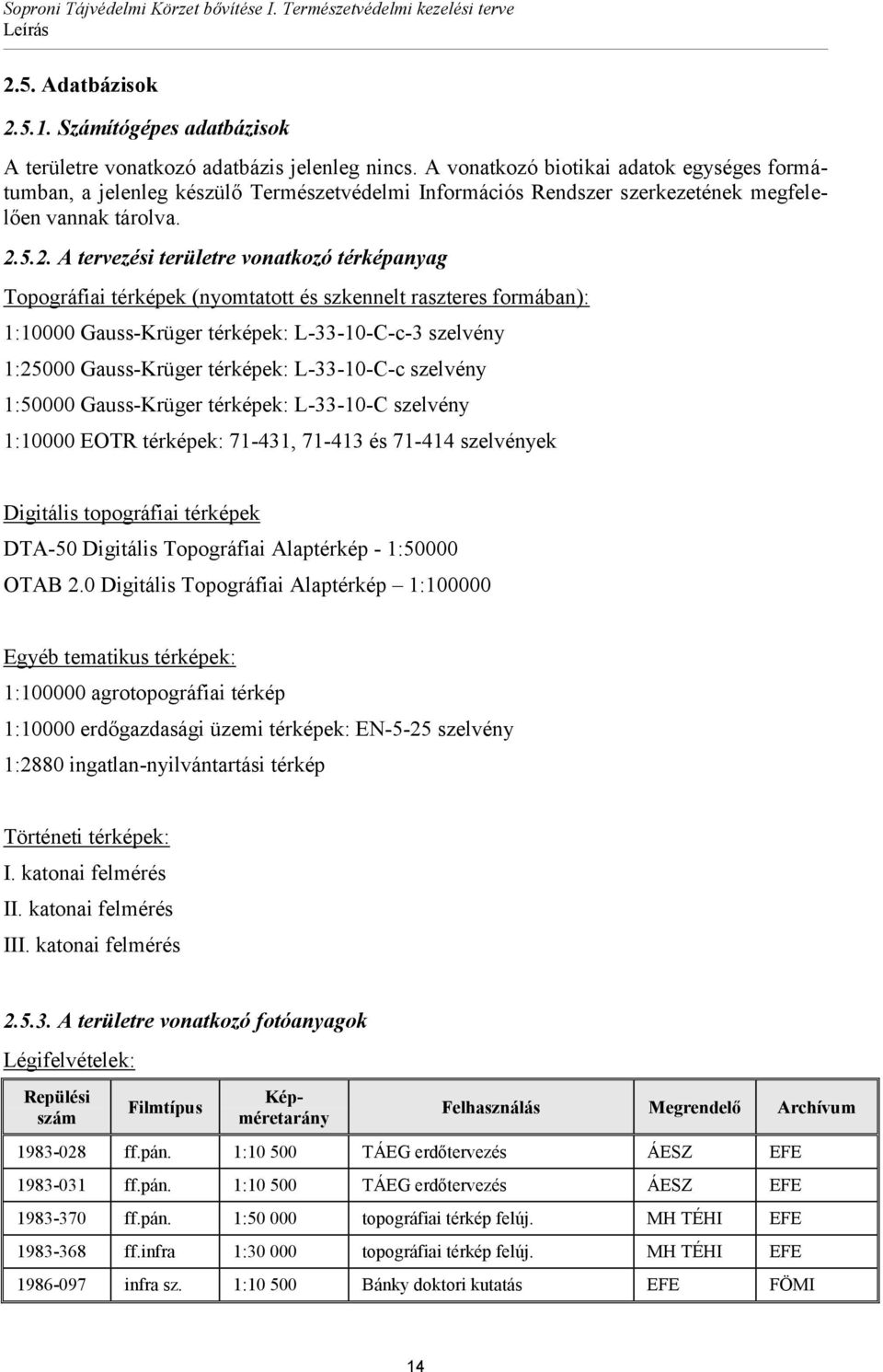 5.2. A tervezési területre vonatkozó térképanyag Topográfiai térképek (nyomtatott és szkennelt raszteres formában): 1:10000 Gauss-Krüger térképek: L-33-10-C-c-3 szelvény 1:25000 Gauss-Krüger