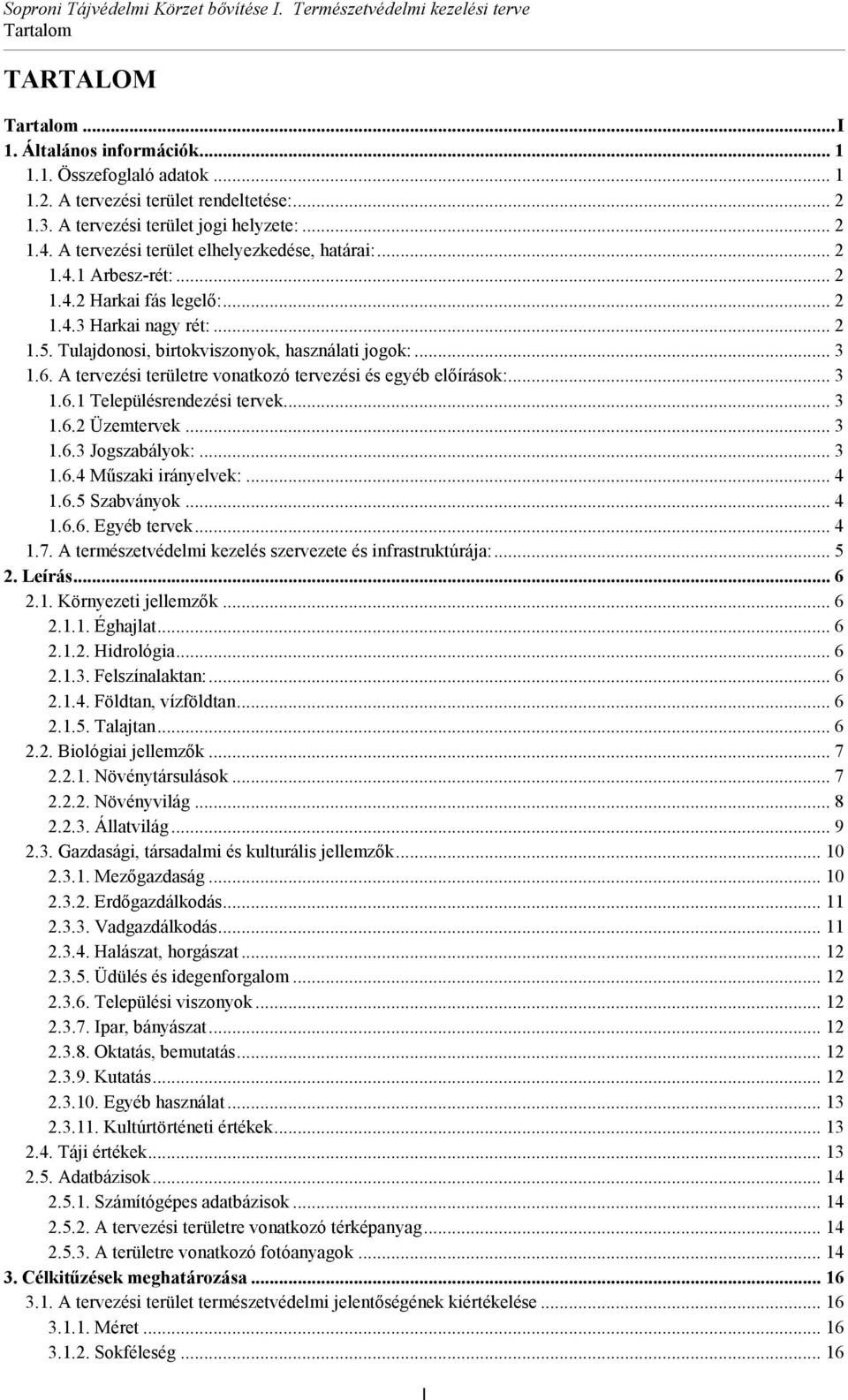 A tervezési területre vonatkozó tervezési és egyéb előírások:... 3 1.6.1 Településrendezési tervek... 3 1.6.2 Üzemtervek... 3 1.6.3 Jogszabályok:... 3 1.6.4 Műszaki irányelvek:... 4 1.6.5 Szabványok.