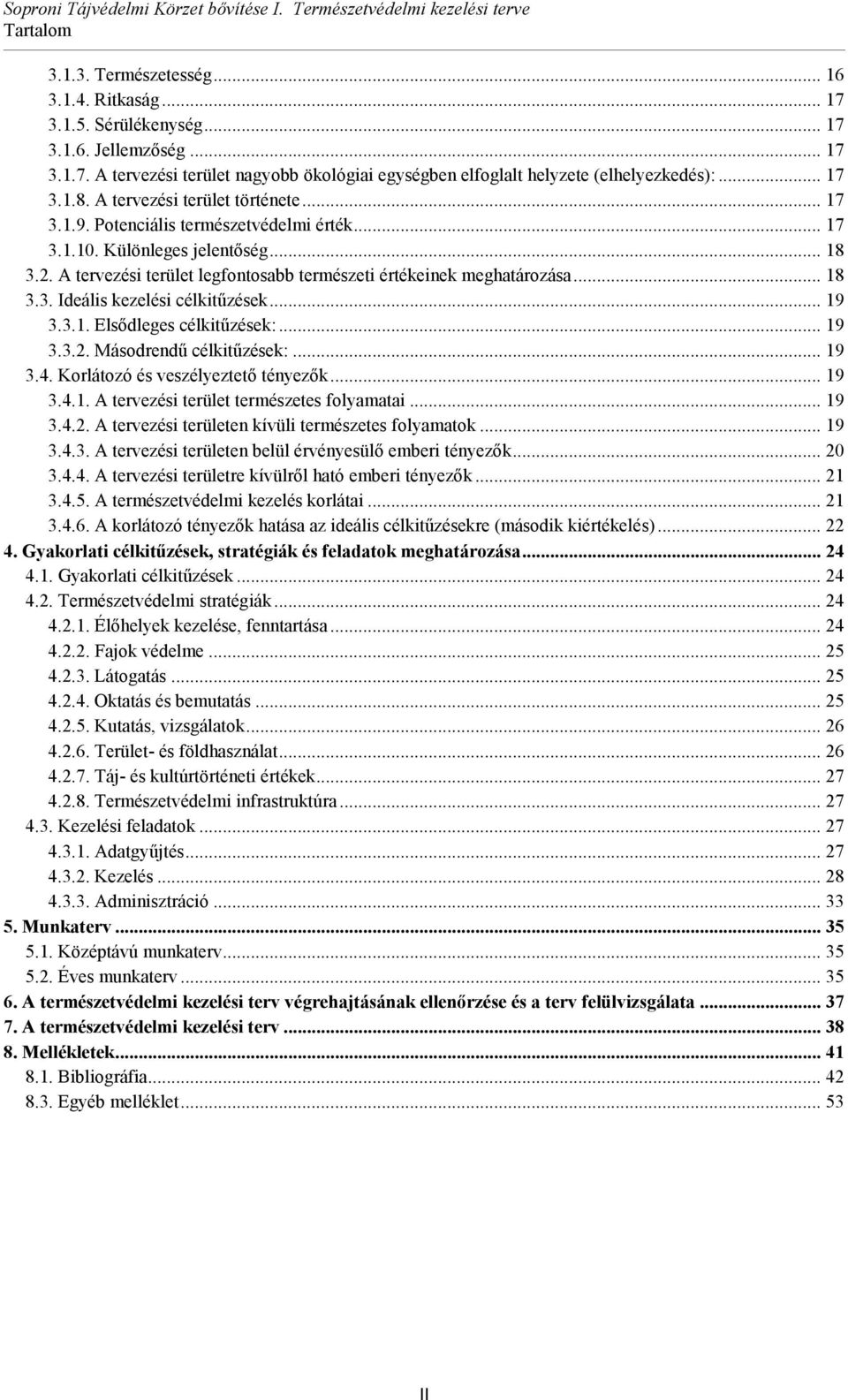 A tervezési terület legfontosabb természeti értékeinek meghatározása... 18 3.3. Ideális kezelési célkitűzések... 19 3.3.1. Elsődleges célkitűzések:... 19 3.3.2. Másodrendű célkitűzések:... 19 3.4.