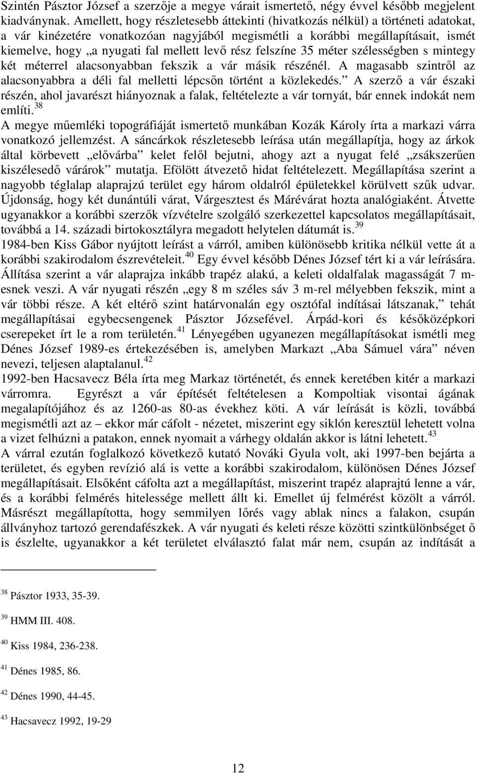 levő rész felszíne 35 méter szélességben s mintegy két méterrel alacsonyabban fekszik a vár másik részénél. A magasabb szintről az alacsonyabbra a déli fal melletti lépcsőn történt a közlekedés.