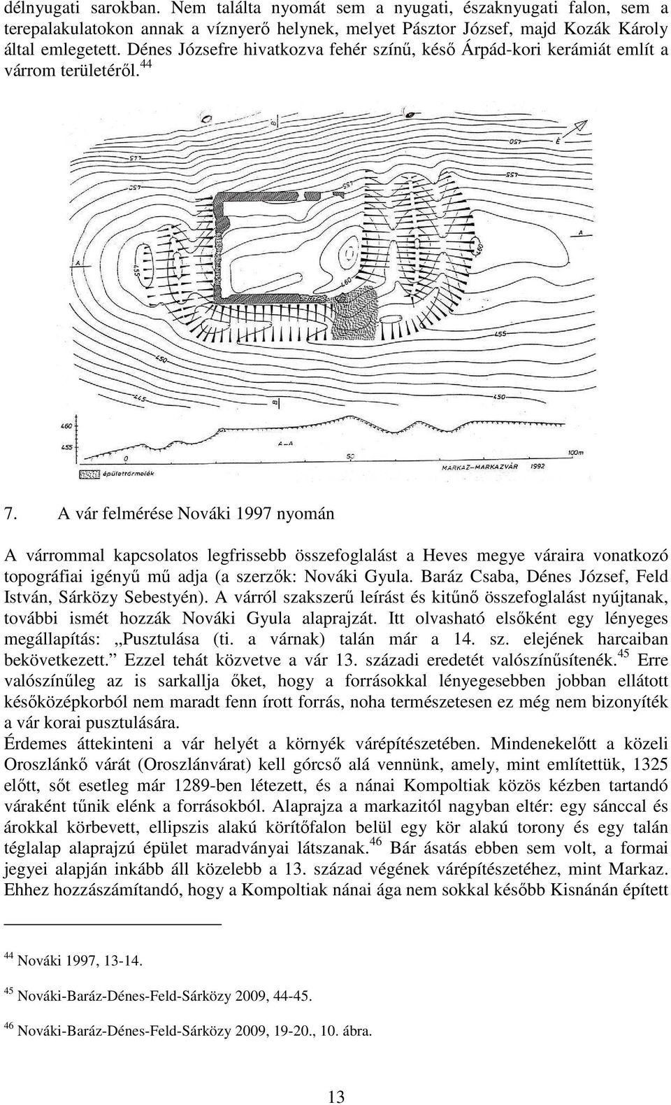 A vár felmérése Nováki 1997 nyomán A várrommal kapcsolatos legfrissebb összefoglalást a Heves megye váraira vonatkozó topográfiai igényű mű adja (a szerzők: Nováki Gyula.