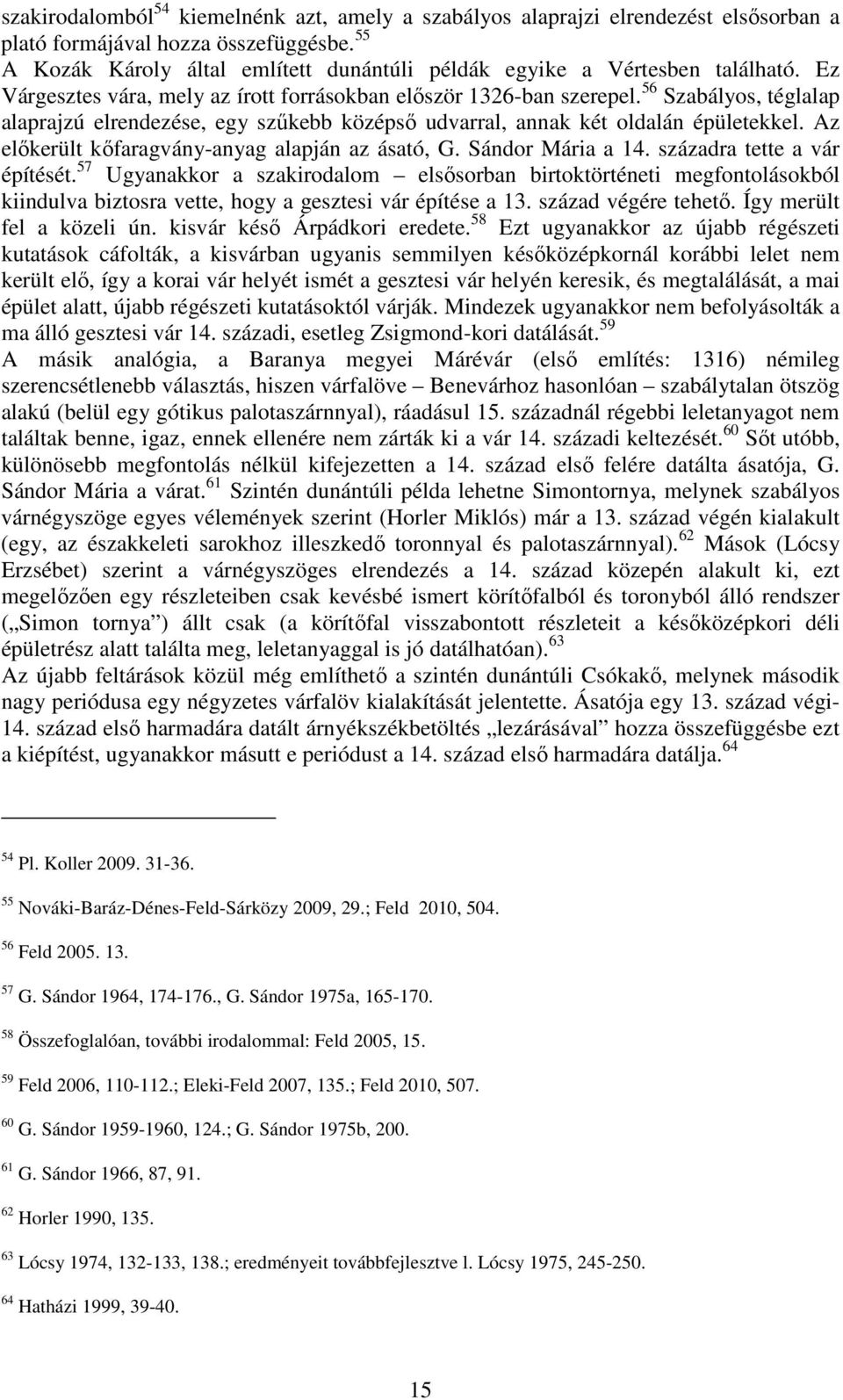 56 Szabályos, téglalap alaprajzú elrendezése, egy szűkebb középső udvarral, annak két oldalán épületekkel. Az előkerült kőfaragvány-anyag alapján az ásató, G. Sándor Mária a 14.