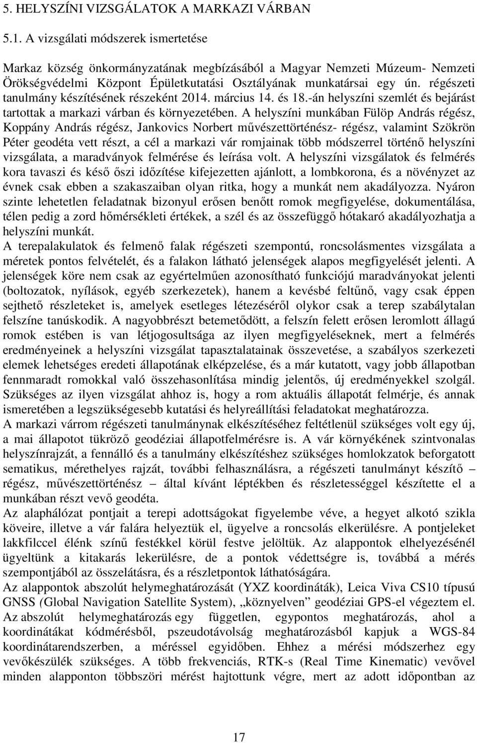 régészeti tanulmány készítésének részeként 2014. március 14. és 18.-án helyszíni szemlét és bejárást tartottak a markazi várban és környezetében.