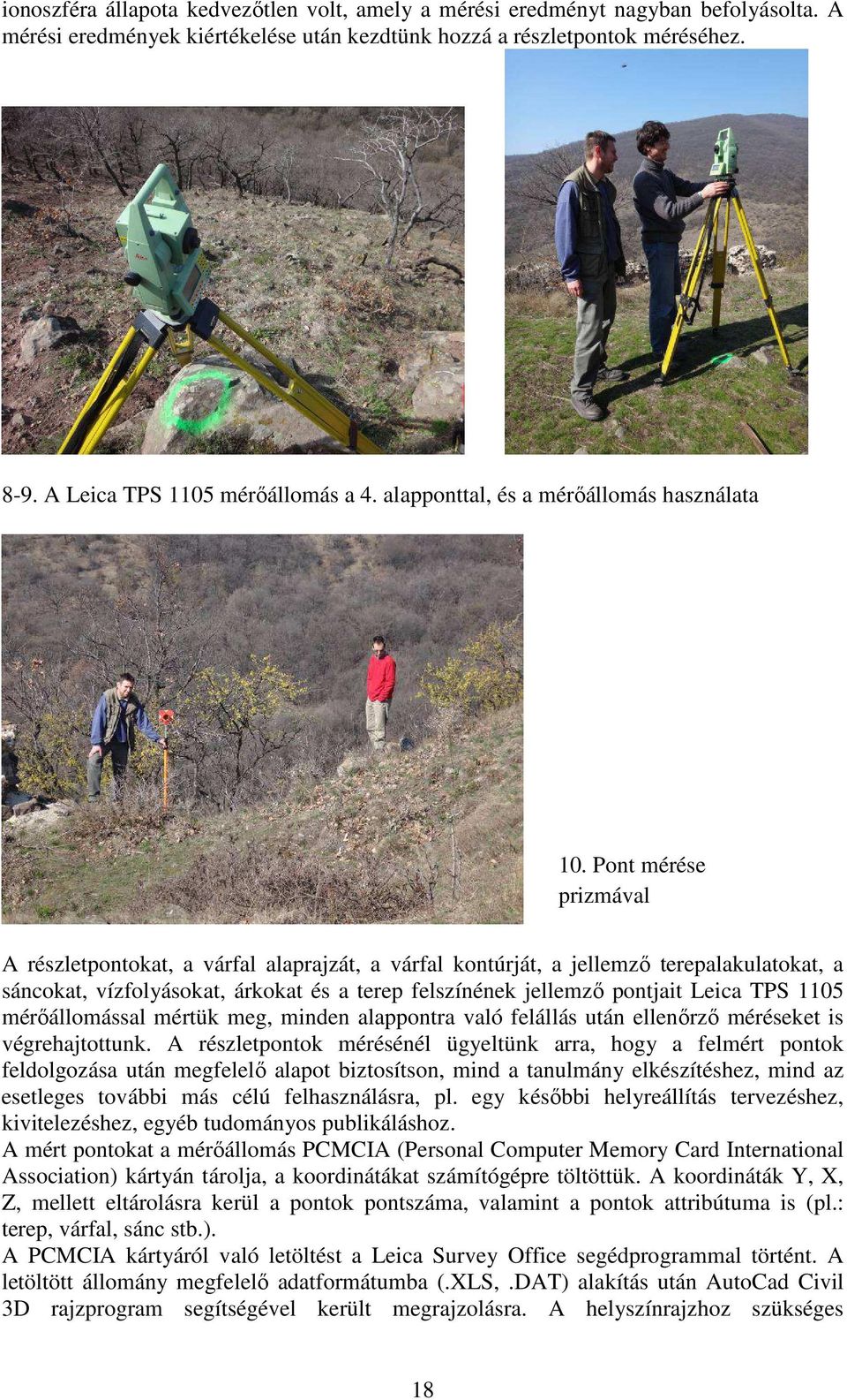 Pont mérése prizmával A részletpontokat, a várfal alaprajzát, a várfal kontúrját, a jellemző terepalakulatokat, a sáncokat, vízfolyásokat, árkokat és a terep felszínének jellemző pontjait Leica TPS