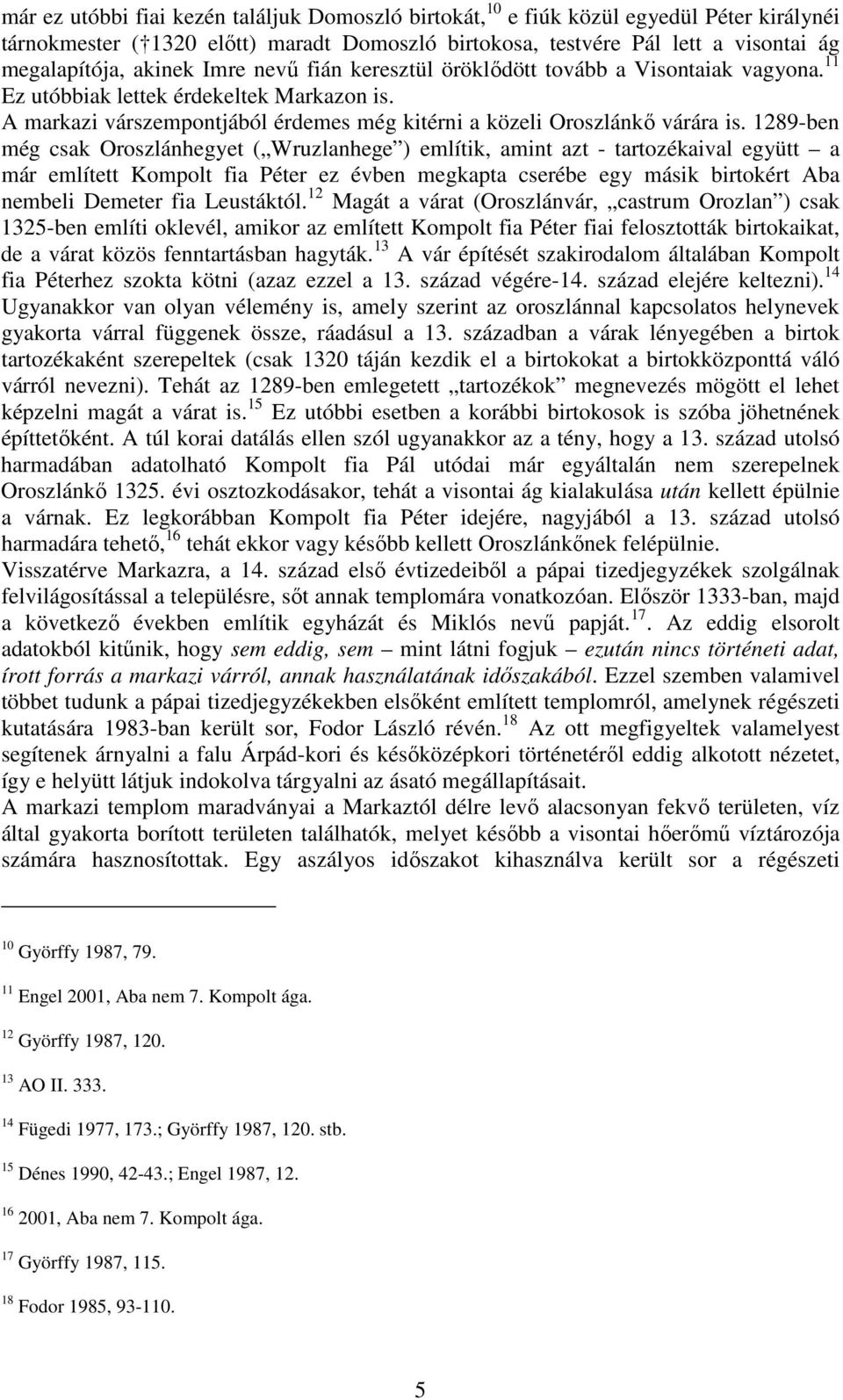 1289-ben még csak Oroszlánhegyet ( Wruzlanhege ) említik, amint azt - tartozékaival együtt a már említett Kompolt fia Péter ez évben megkapta cserébe egy másik birtokért Aba nembeli Demeter fia