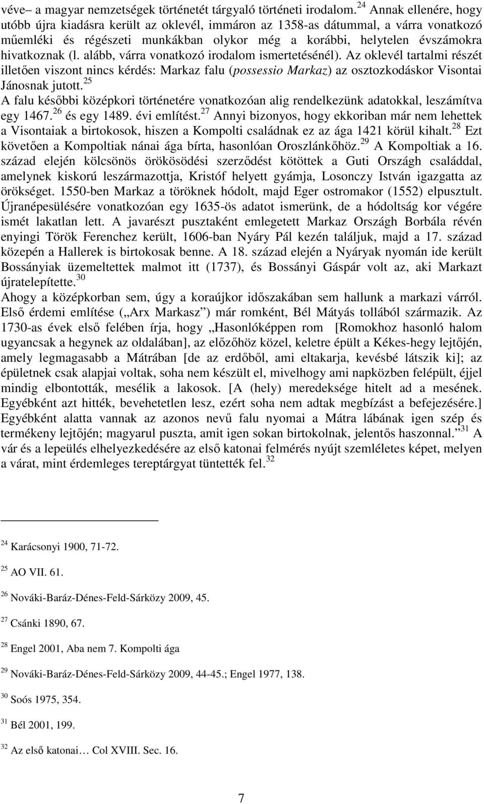 alább, várra vonatkozó irodalom ismertetésénél). Az oklevél tartalmi részét illetően viszont nincs kérdés: Markaz falu (possessio Markaz) az osztozkodáskor Visontai Jánosnak jutott.