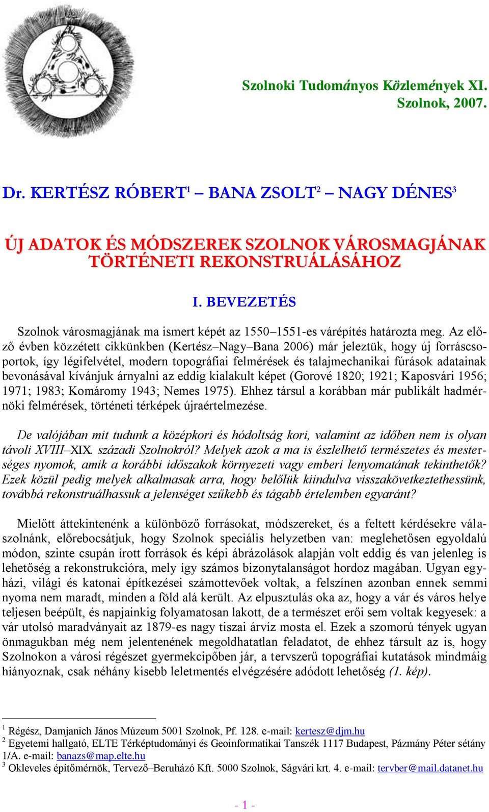 Az előző évben közzétett cikkünkben (Kertész Nagy Bana 2006) már jeleztük, hogy új forráscsoportok, így légifelvétel, modern topográfiai felmérések és talajmechanikai fúrások adatainak bevonásával