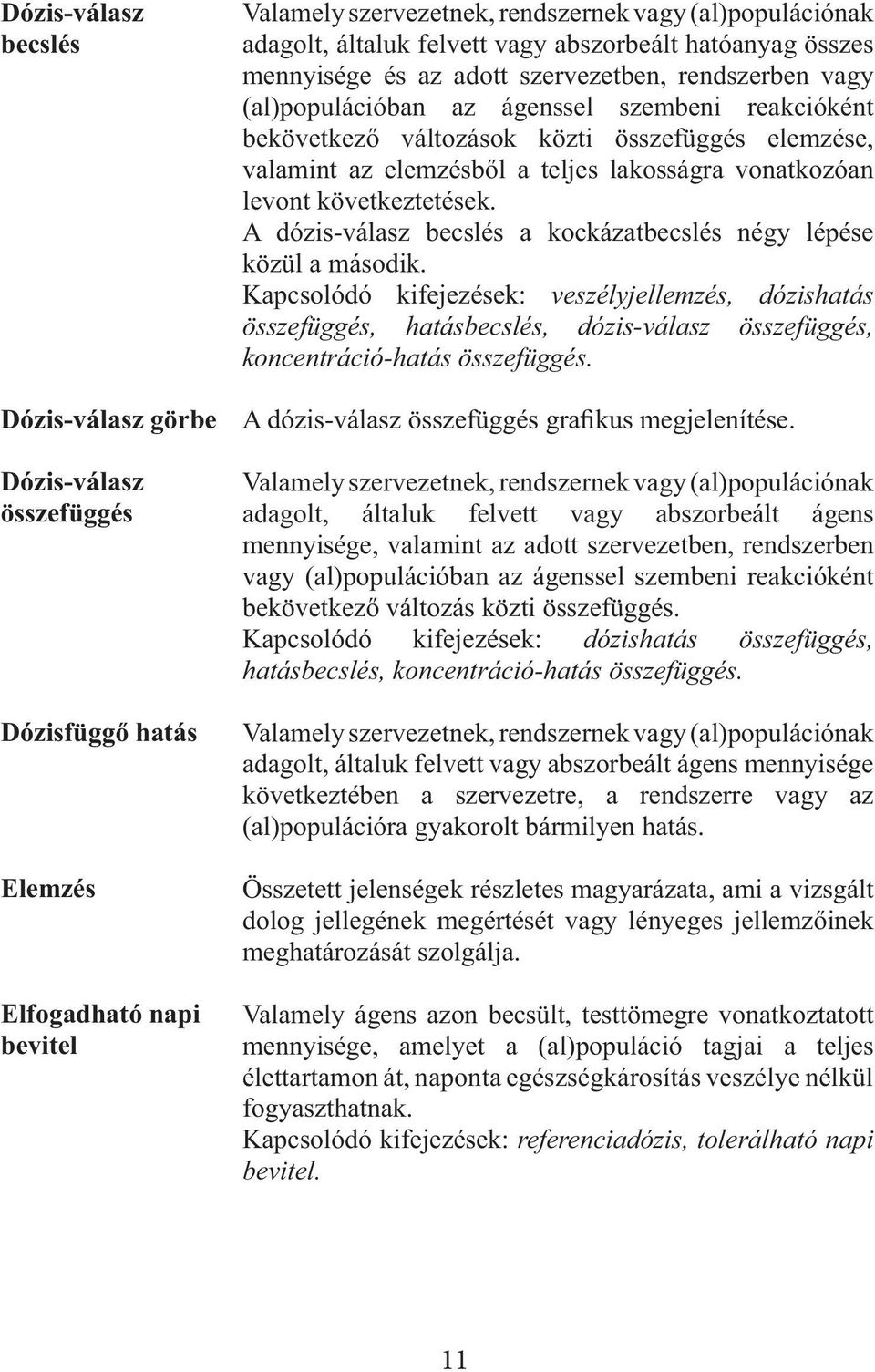 az elemzésből a teljes lakosságra vonatkozóan levont következtetések. A dózis-válasz becslés a kockázatbecslés négy lépése közül a második.