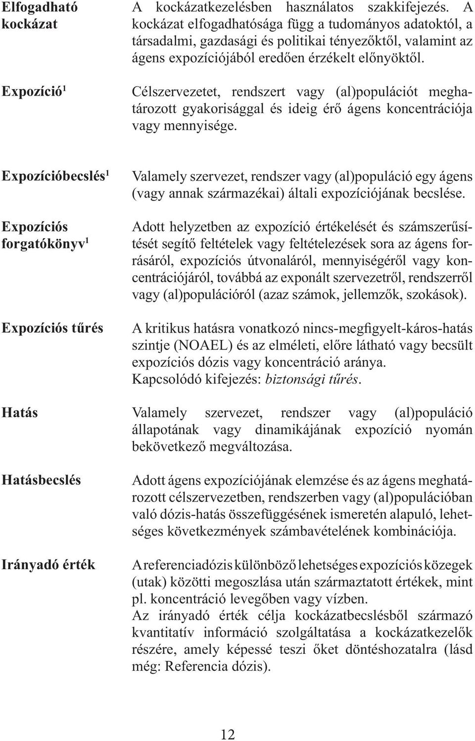 Célszervezetet, rendszert vagy (al)populációt meghatározott gyakorisággal és ideig érő ágens koncentrációja vagy mennyisége.