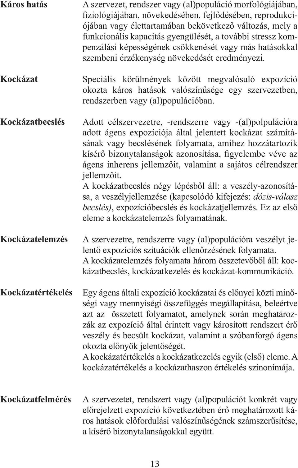 eredményezi. Speciális körülmények között megvalósuló expozíció okozta káros hatások valószínűsége egy szervezetben, rendszerben vagy (al)populációban.