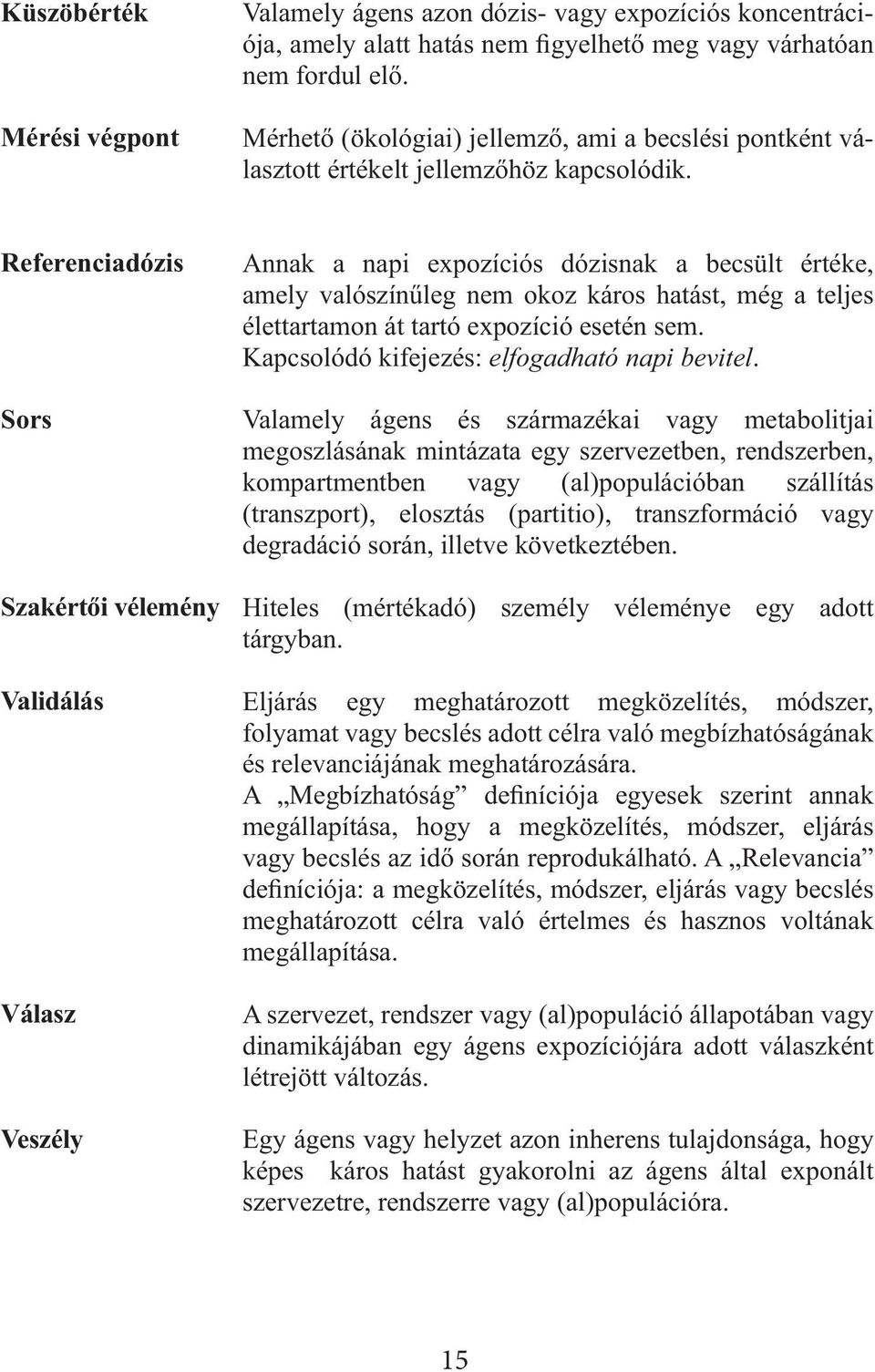 Referenciadózis Sors Szakértői vélemény Validálás Válasz Veszély Annak a napi expozíciós dózisnak a becsült értéke, amely valószínűleg nem okoz káros hatást, még a teljes élettartamon át tartó