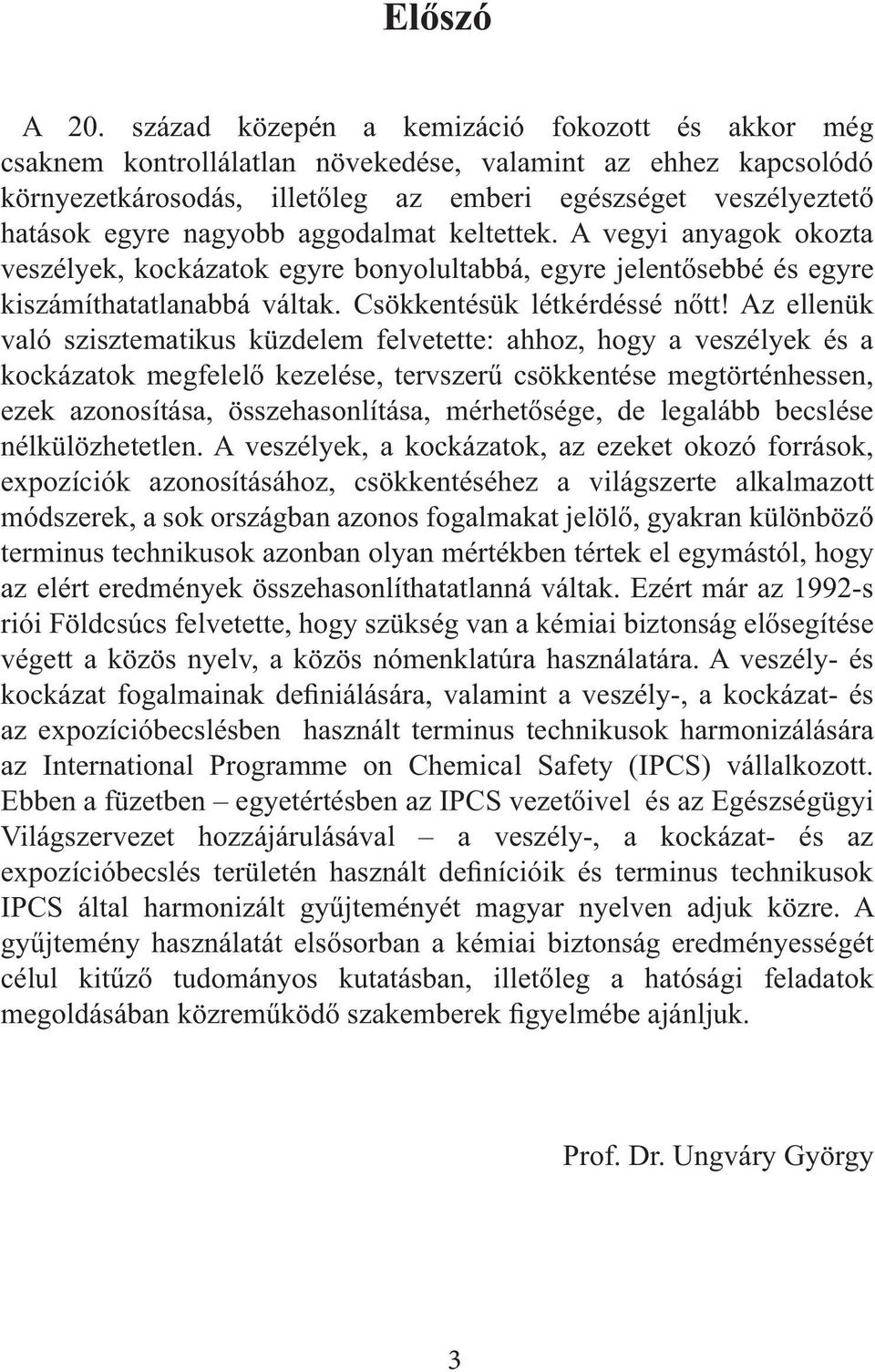 nagyobb aggodalmat keltettek. A vegyi anyagok okozta veszélyek, kockázatok egyre bonyolultabbá, egyre jelentősebbé és egyre kiszámíthatatlanabbá váltak. Csökkentésük létkérdéssé nőtt!