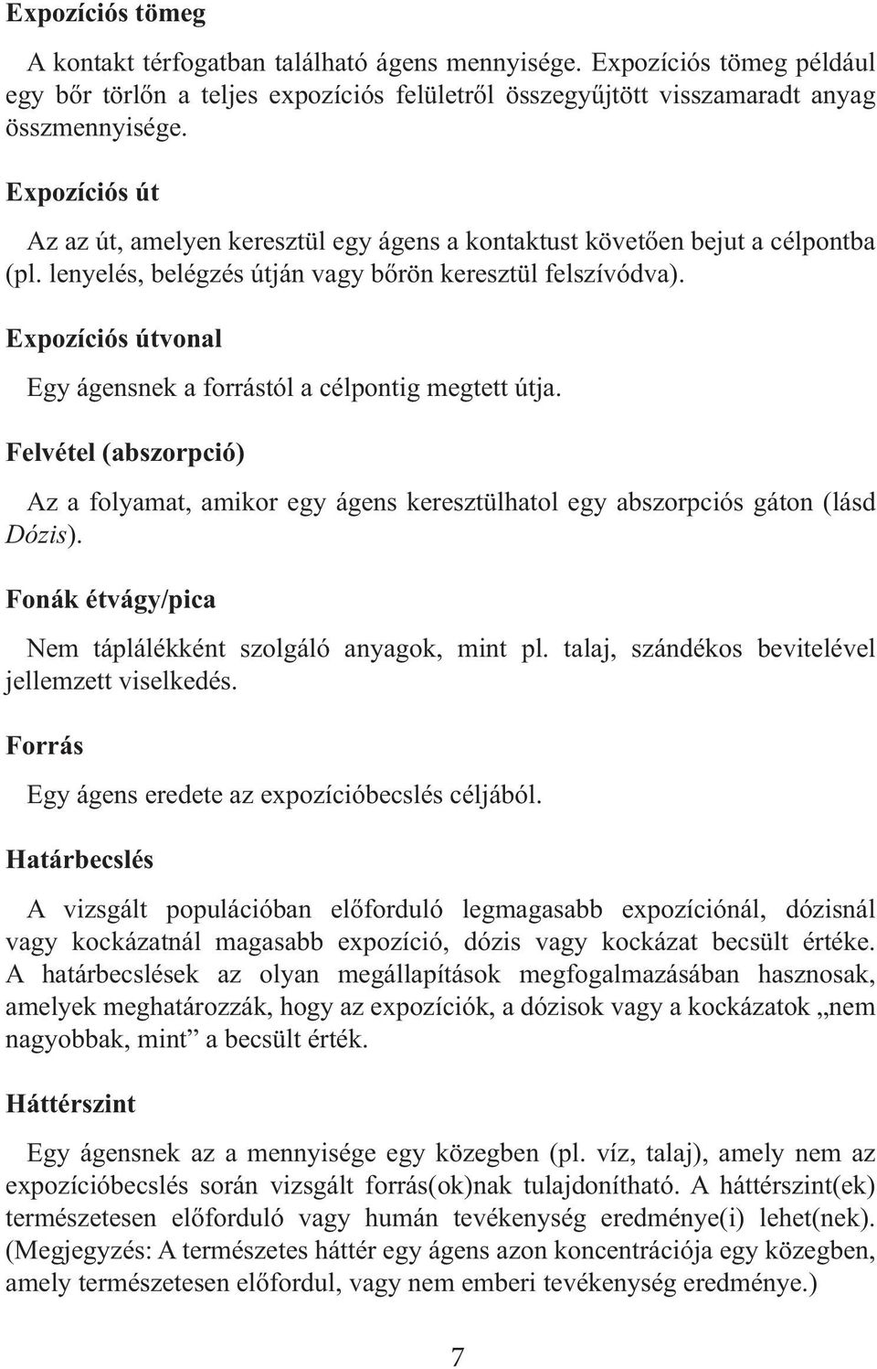 Expozíciós útvonal Egy ágensnek a forrástól a célpontig megtett útja. Felvétel (abszorpció) Az a folyamat, amikor egy ágens keresztülhatol egy abszorpciós gáton (lásd Dózis).