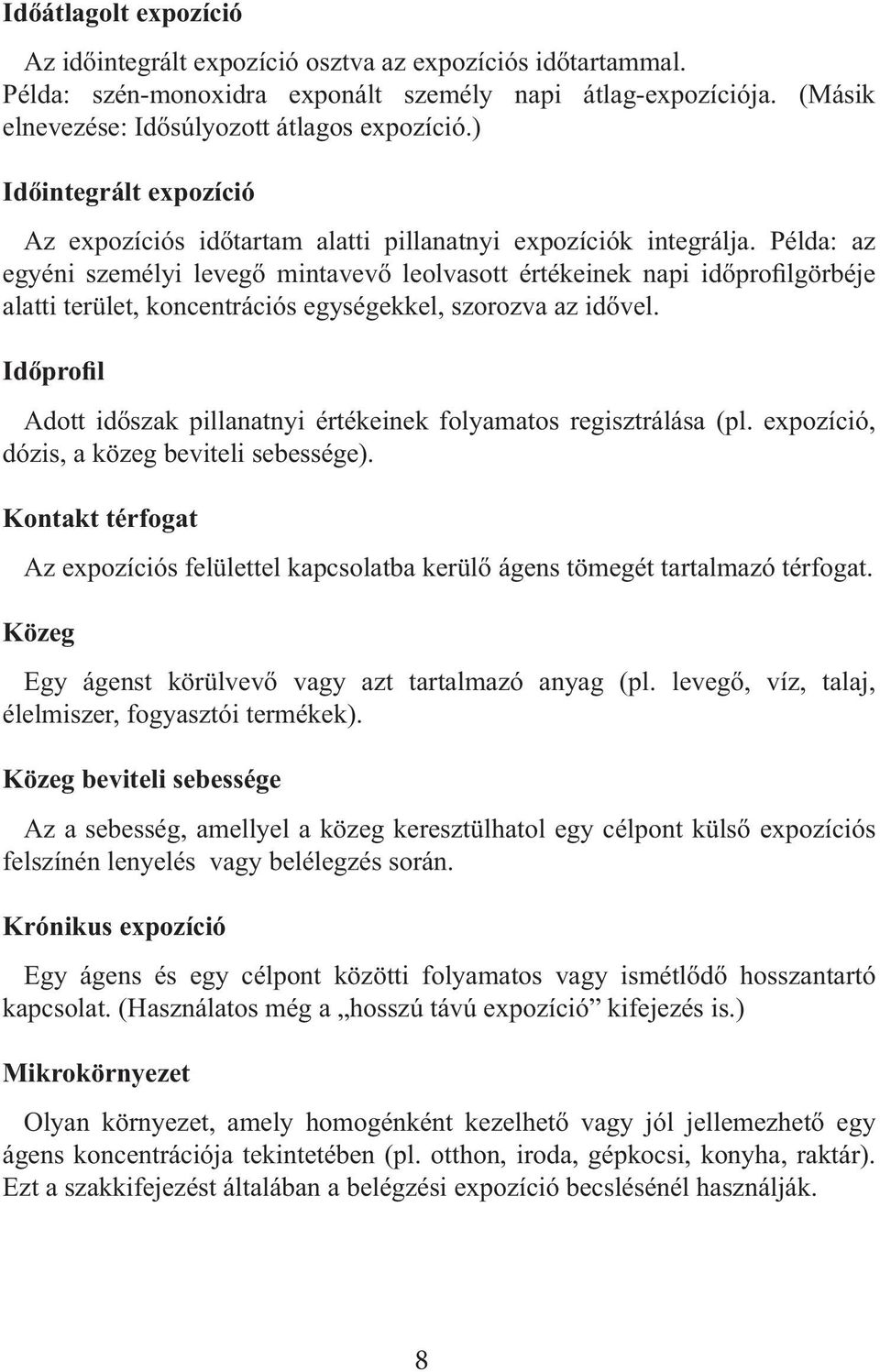 Példa: az egyéni személyi levegő mintavevő leolvasott értékeinek napi időprofilgörbéje alatti terület, koncentrációs egységekkel, szorozva az idővel.