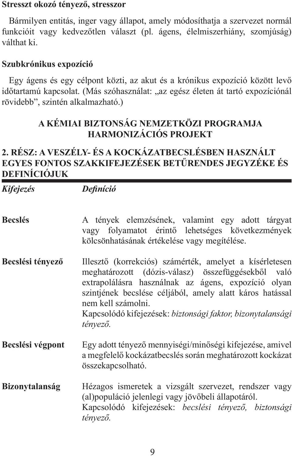 (Más szóhasználat: az egész életen át tartó expozíciónál rövidebb, szintén alkalmazható.) A KÉMIAI BIZTONSÁG NEMZETKÖZI PROGRAMJA HARMONIZÁCIÓS PROJEKT 2.