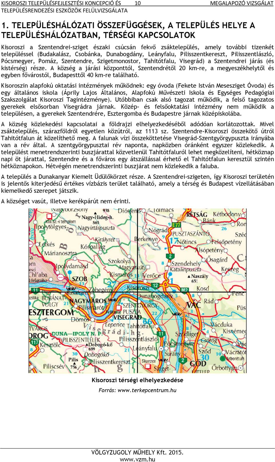 (Budakalász, Csobánka, Dunabogdány, Leányfalu, Pilisszentkereszt, Pilisszentlászló, Pócsmegyer, Pomáz, Szentendre, Szigetmonostor, Tahitótfalu, Visegrád) a Szentendrei járás (és kistérség) része.